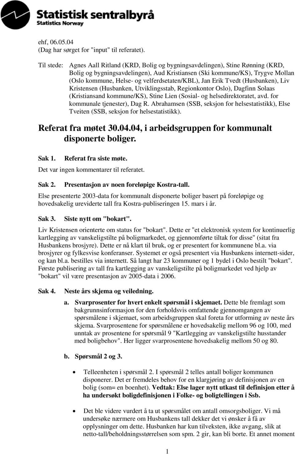 velferdsetaten/kbl), Jan Erik Tvedt (Husbanken), Liv Kristensen (Husbanken, Utviklingsstab, Regionkontor Oslo), Dagfinn Solaas (Kristiansand kommune/ks), Stine Lien (Sosial- og helsedirektoratet, avd.