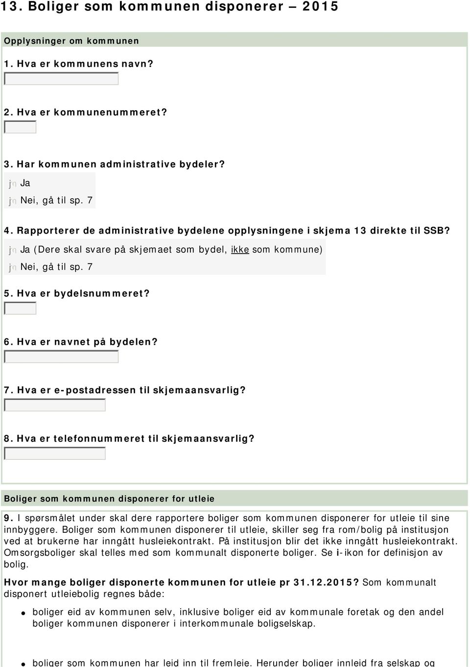 (Dere skal svare på skjemaet som bydel, ikke som kommune) nmlkj Nei, gå til sp. 7 5. Hva er bydelsnummeret? 6. Hva er navnet på bydelen? 7. Hva er e-postadressen til skjemaansvarlig? 8.