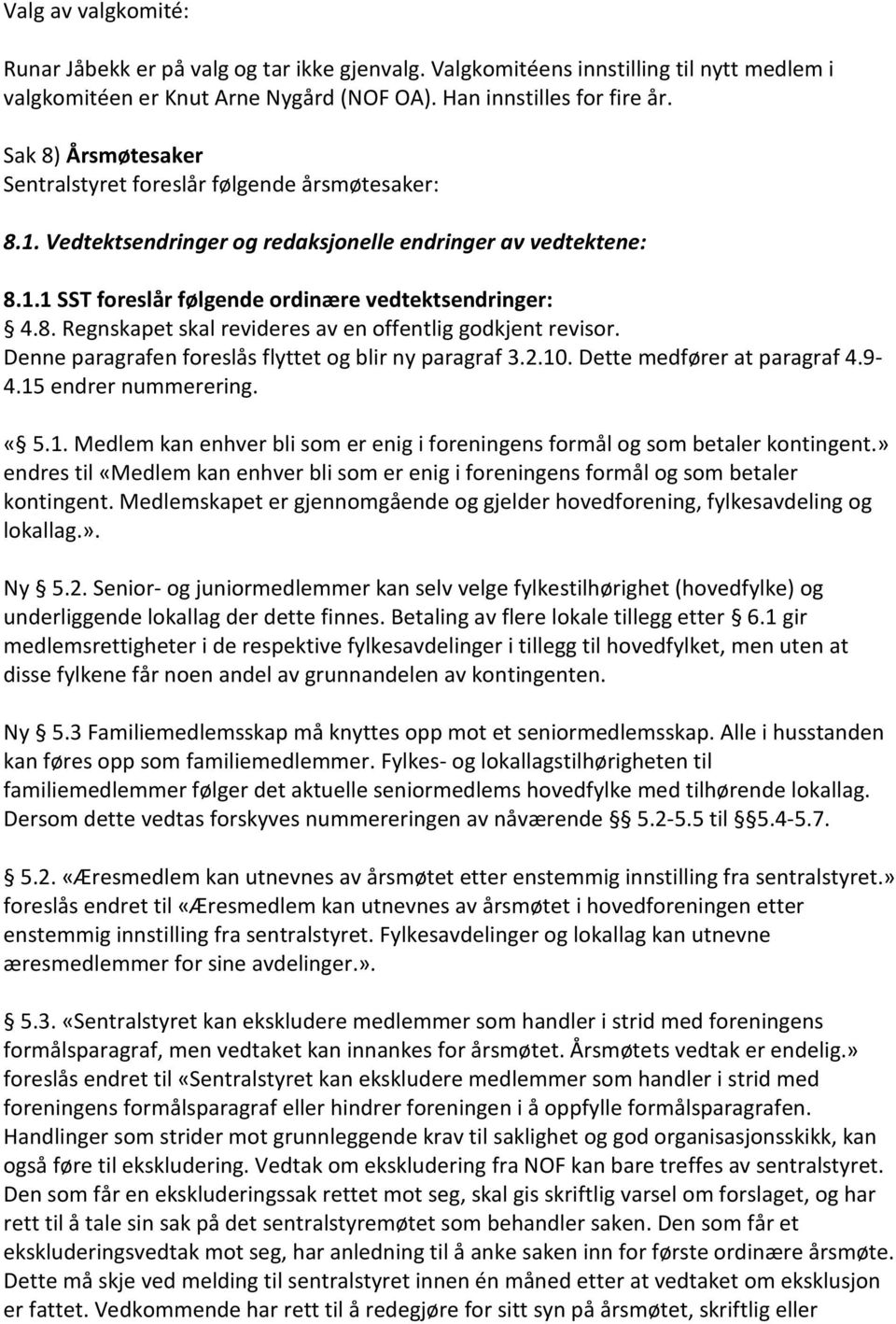 Denne paragrafen foreslås flyttet og blir ny paragraf 3.2.10. Dette medfører at paragraf 4.9-4.15 endrer nummerering. «5.1. Medlem kan enhver bli som er enig i foreningens formål og som betaler kontingent.