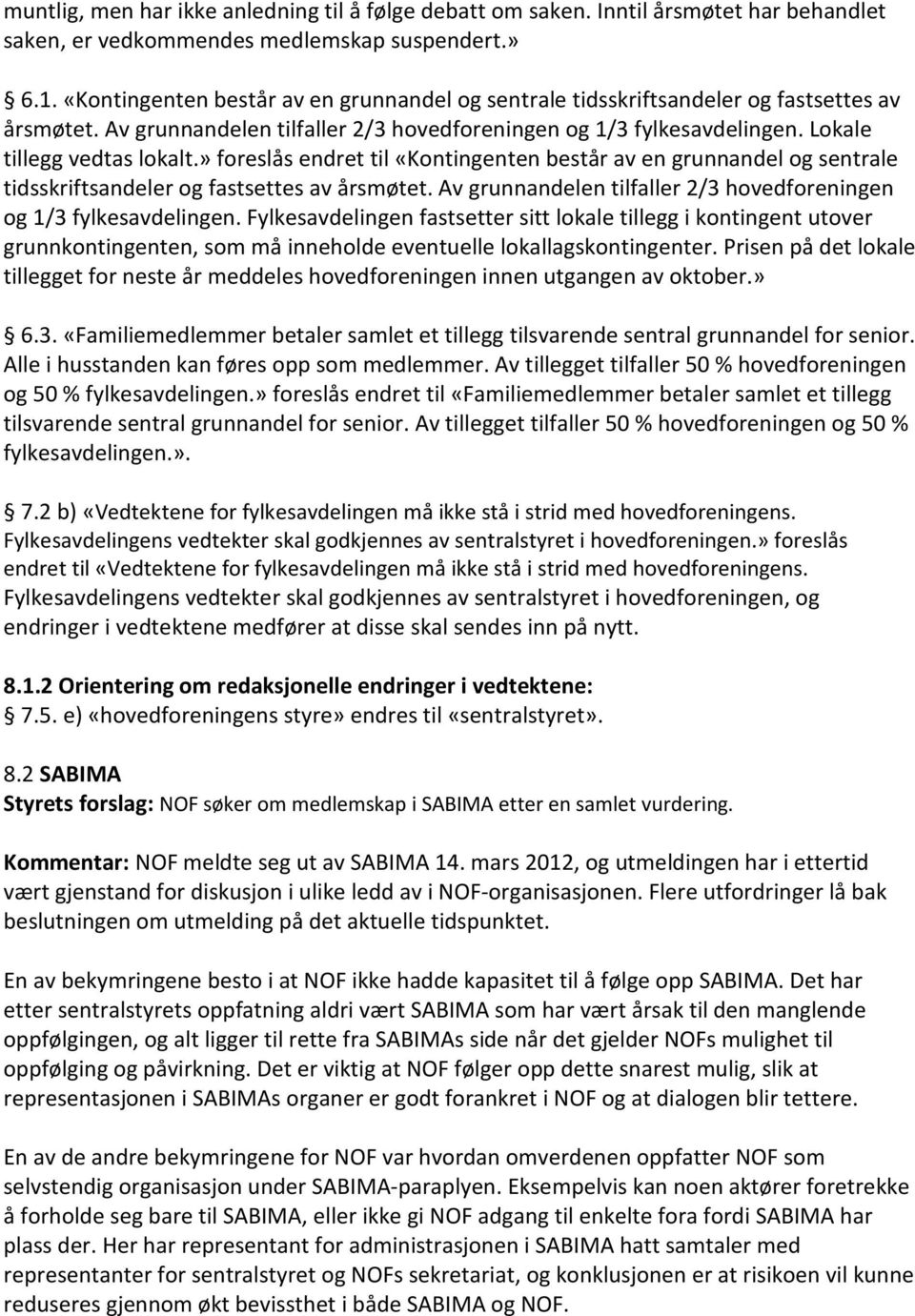 » foreslås endret til «Kontingenten består av en grunnandel og sentrale tidsskriftsandeler og fastsettes av årsmøtet. Av grunnandelen tilfaller 2/3 hovedforeningen og 1/3 fylkesavdelingen.