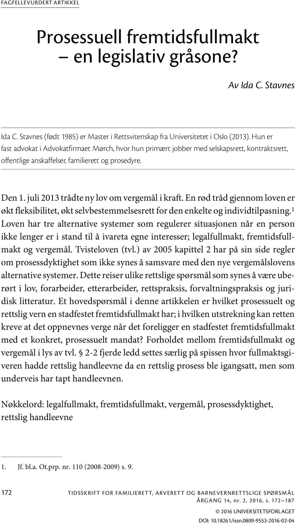 juli 2013 trådte ny lov om vergemål i kraft. En rød tråd gjennom loven er økt fleksibilitet, økt selvbestemmelsesrett for den enkelte og individtilpasning.