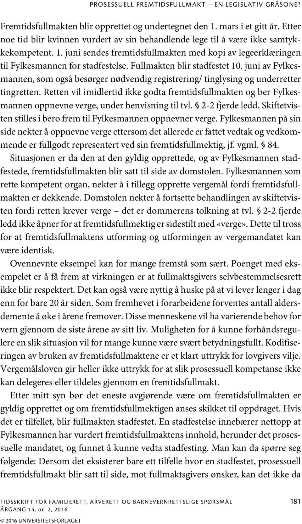 Fullmakten blir stadfestet 10. juni av Fylkesmannen, som også besørger nødvendig registrering/ tinglysing og underretter tingretten.