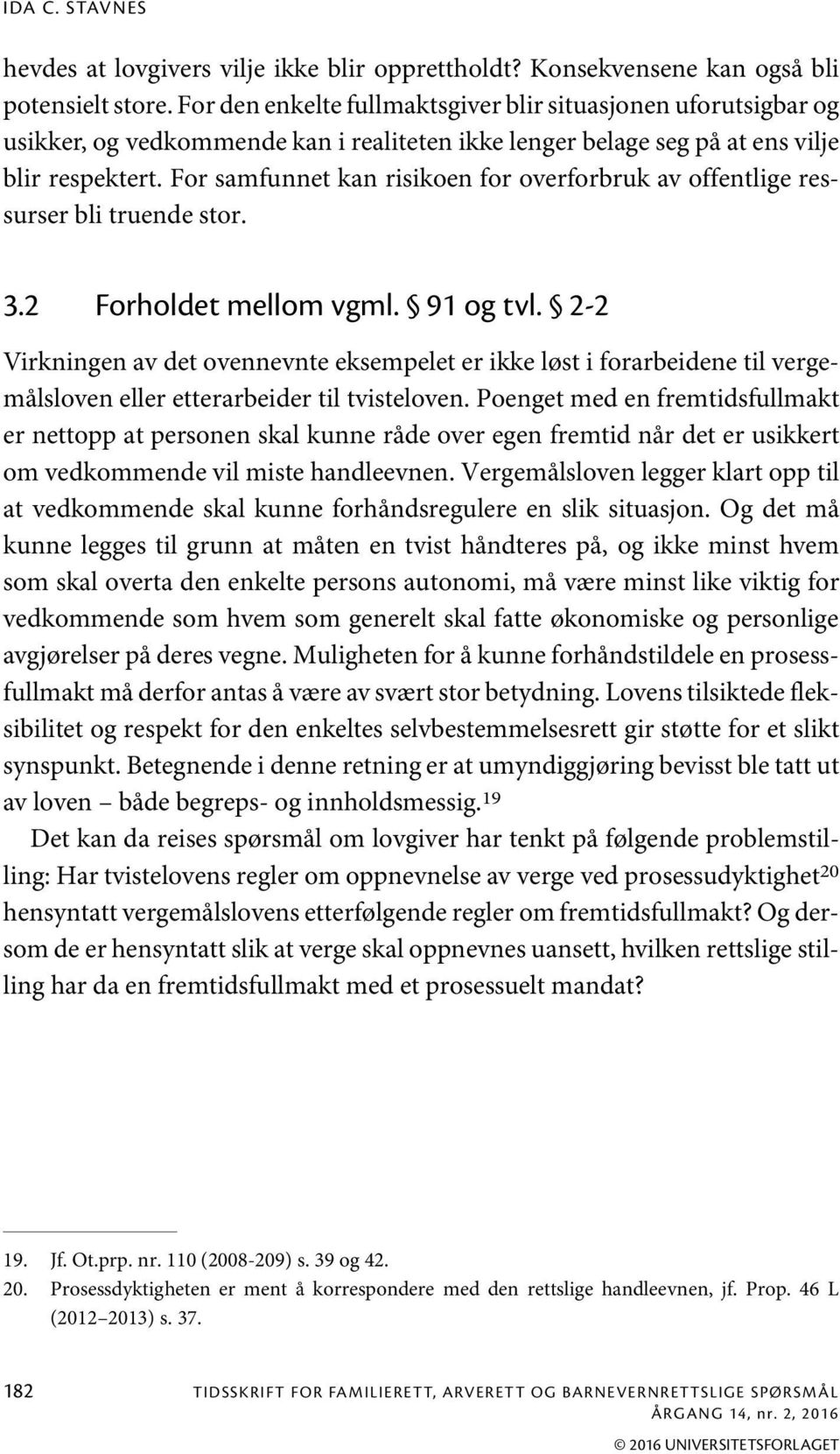 For samfunnet kan risikoen for overforbruk av offentlige ressurser bli truende stor. 3.2 Forholdet mellom vgml. 91 og tvl.