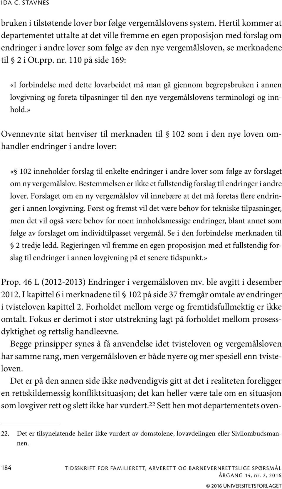 110 på side 169: «I forbindelse med dette lovarbeidet må man gå gjennom begrepsbruken i annen lovgivning og foreta tilpasninger til den nye vergemålslovens terminologi og innhold.