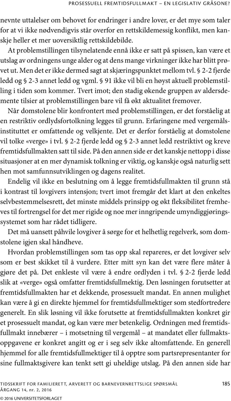 rettskildebilde. At problemstillingen tilsynelatende ennå ikke er satt på spissen, kan være et utslag av ordningens unge alder og at dens mange virkninger ikke har blitt prøvet ut.