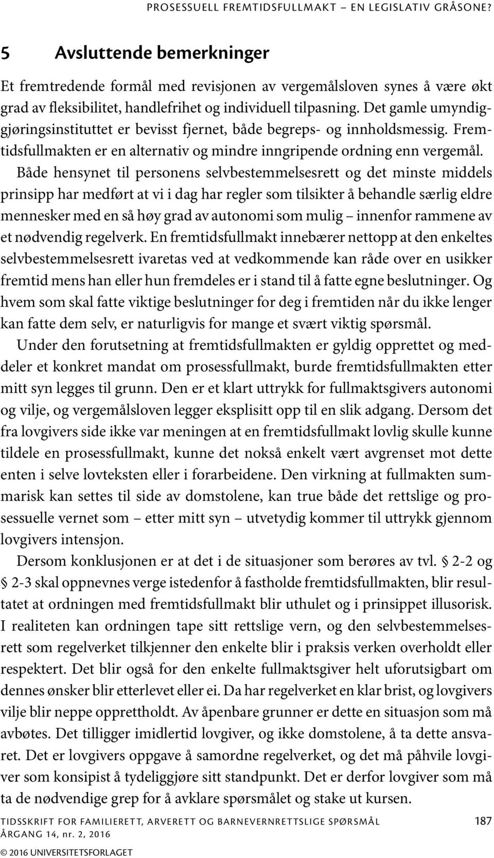 Det gamle umyndiggjøringsinstituttet er bevisst fjernet, både begreps- og innholdsmessig. Fremtidsfullmakten er en alternativ og mindre inngripende ordning enn vergemål.