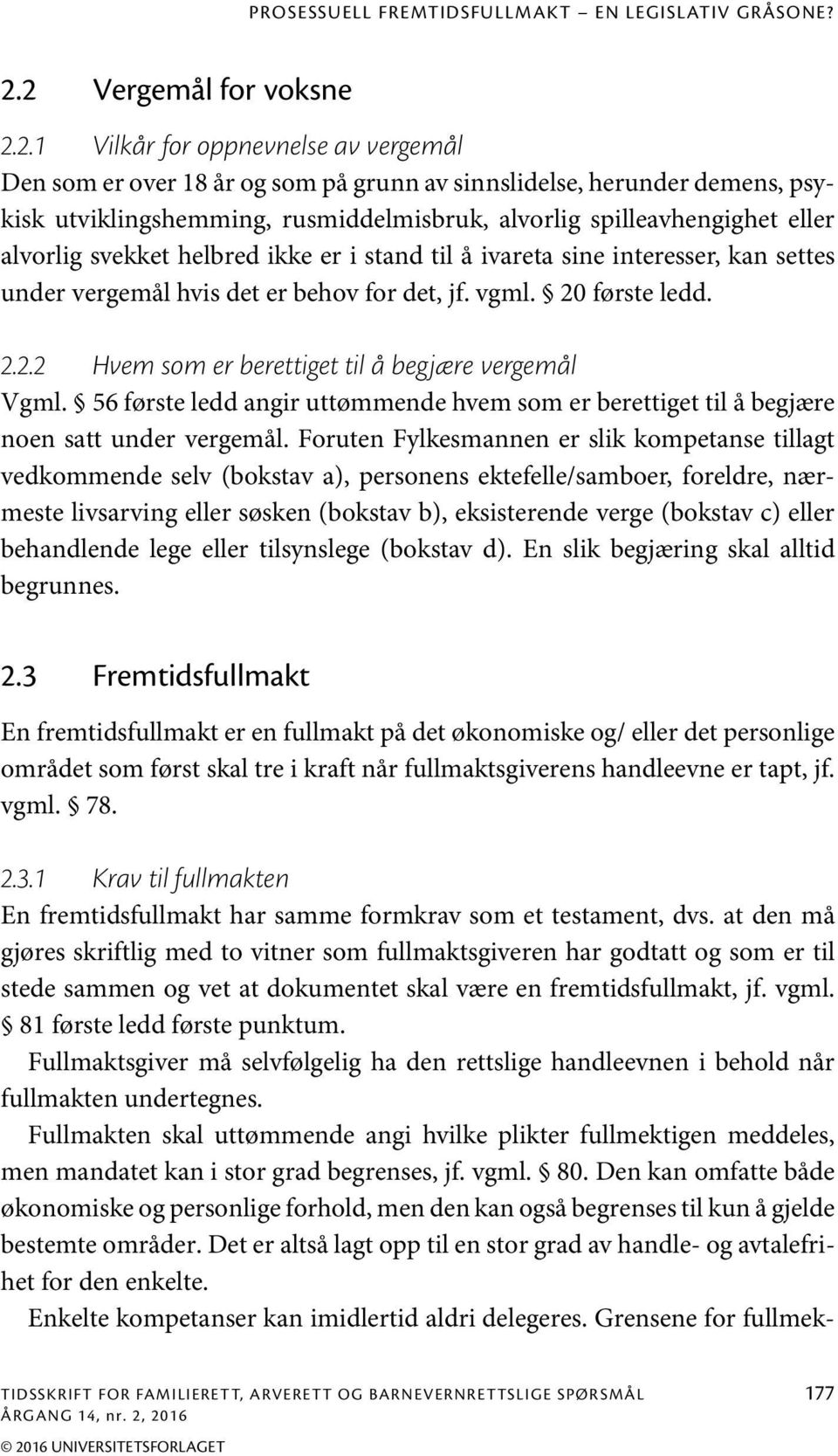 spilleavhengighet eller alvorlig svekket helbred ikke er i stand til å ivareta sine interesser, kan settes under vergemål hvis det er behov for det, jf. vgml. 20