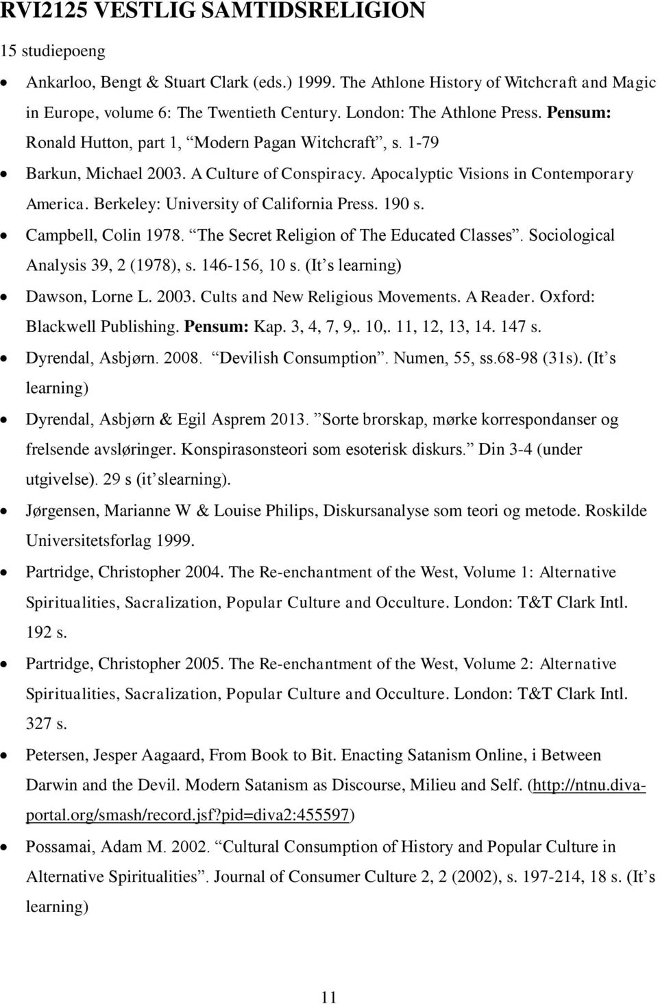 Berkeley: University of California Press. 190 s. Campbell, Colin 1978. The Secret Religion of The Educated Classes. Sociological Analysis 39, 2 (1978), s. 146-156, 10 s.