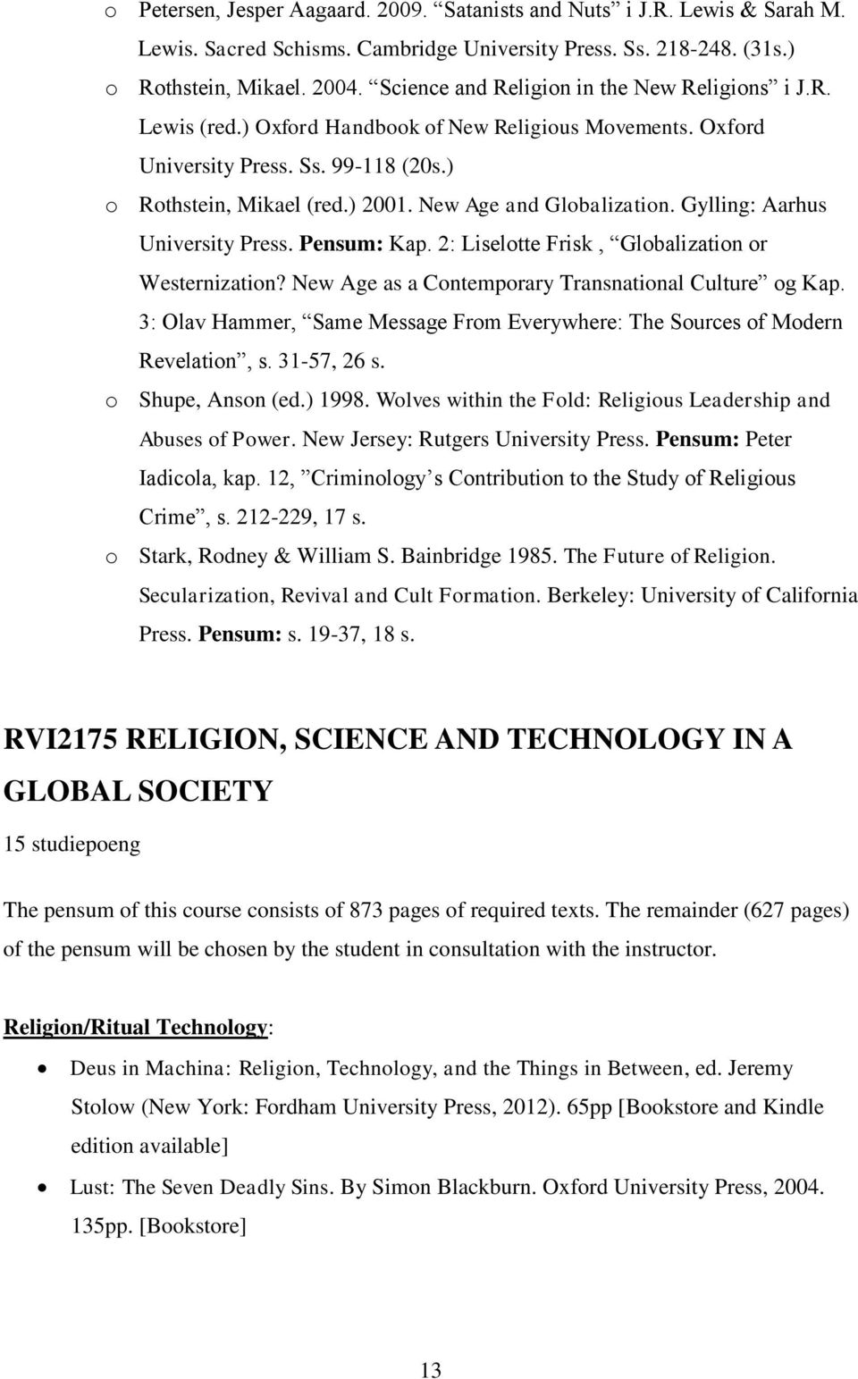 New Age and Globalization. Gylling: Aarhus University Press. Pensum: Kap. 2: Liselotte Frisk, Globalization or Westernization? New Age as a Contemporary Transnational Culture og Kap.