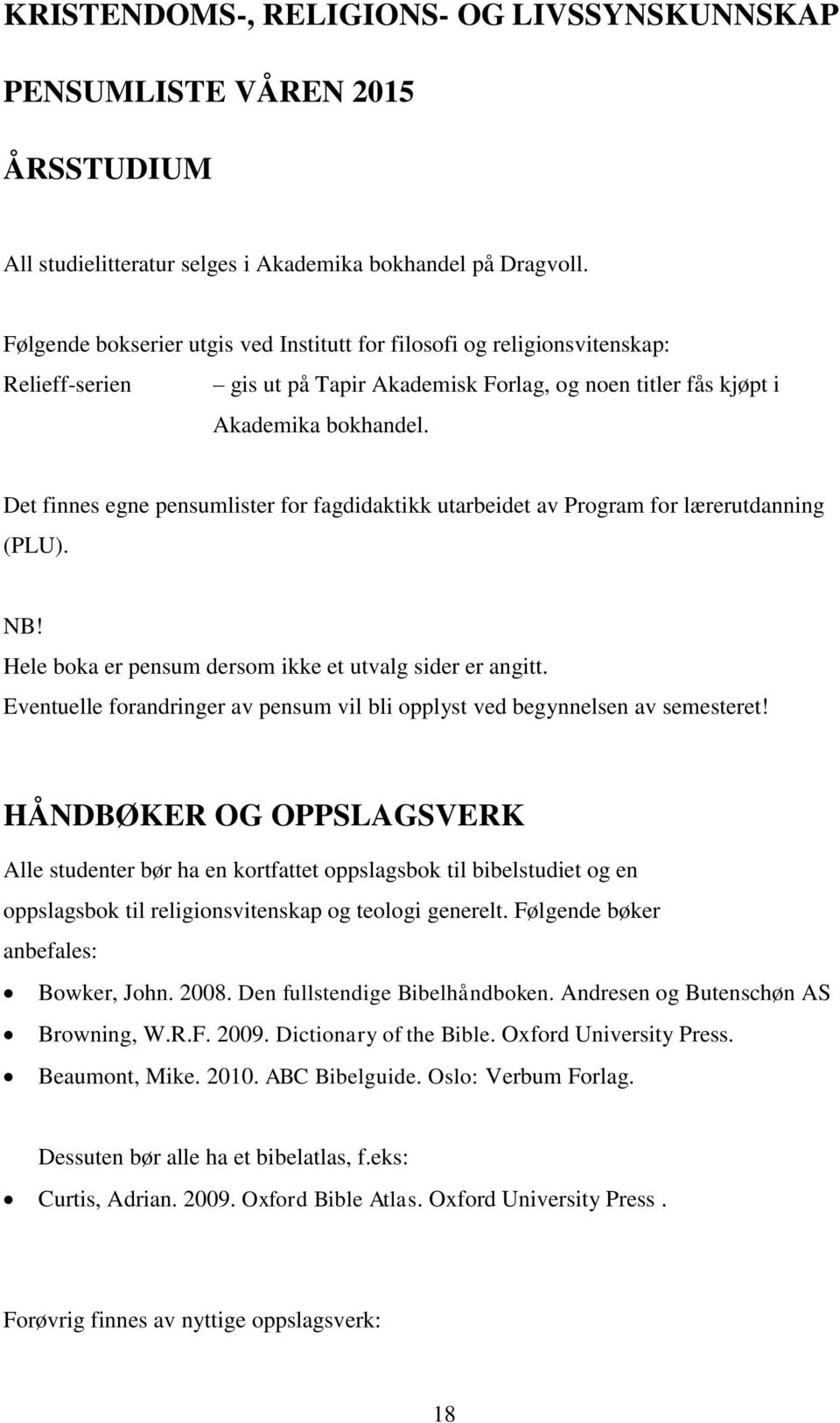 Det finnes egne pensumlister for fagdidaktikk utarbeidet av Program for lærerutdanning (PLU). NB! Hele boka er pensum dersom ikke et utvalg sider er angitt.