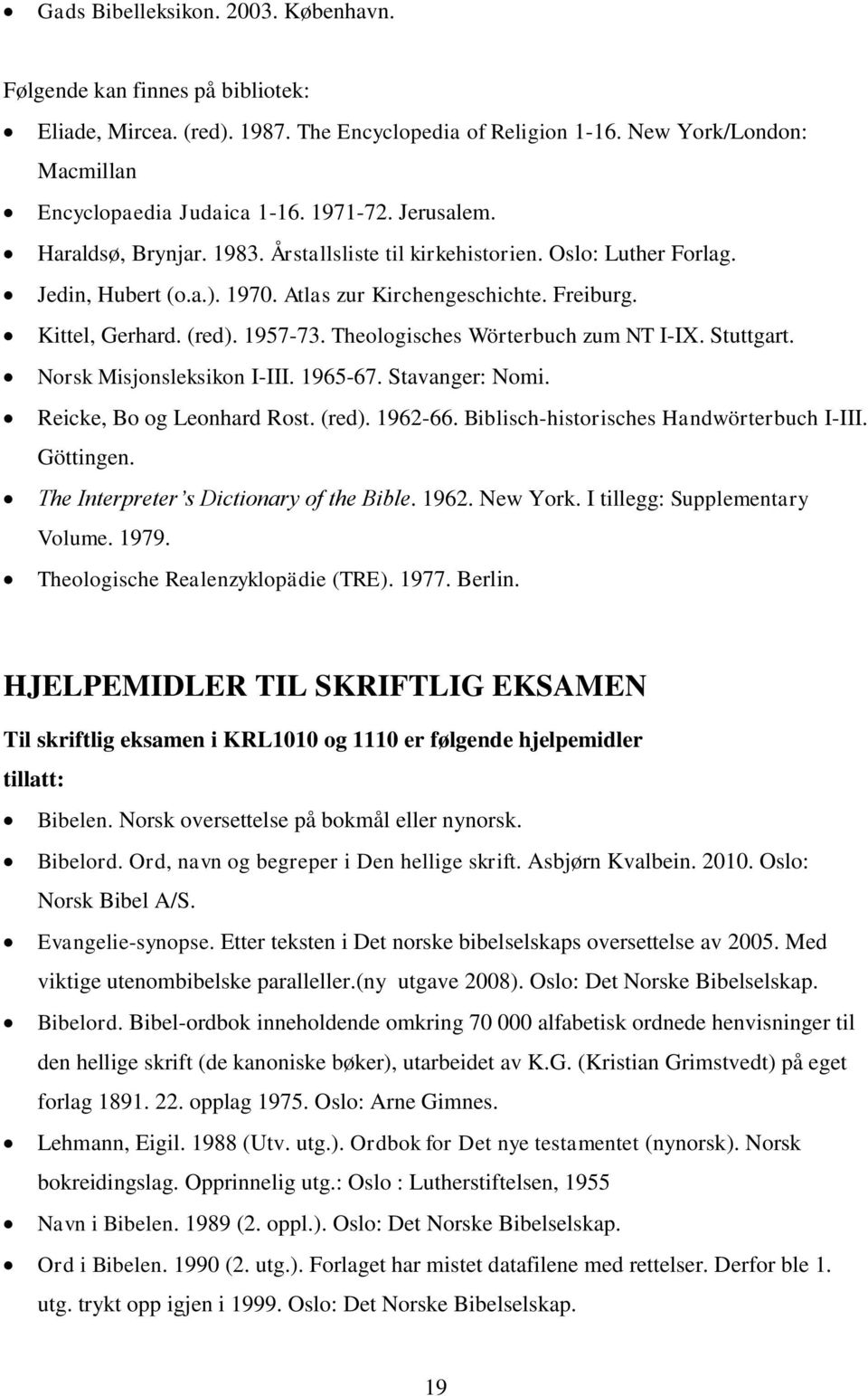 Theologisches Wörterbuch zum NT I-IX. Stuttgart. Norsk Misjonsleksikon I-III. 1965-67. Stavanger: Nomi. Reicke, Bo og Leonhard Rost. (red). 1962-66. Biblisch-historisches Handwörterbuch I-III.