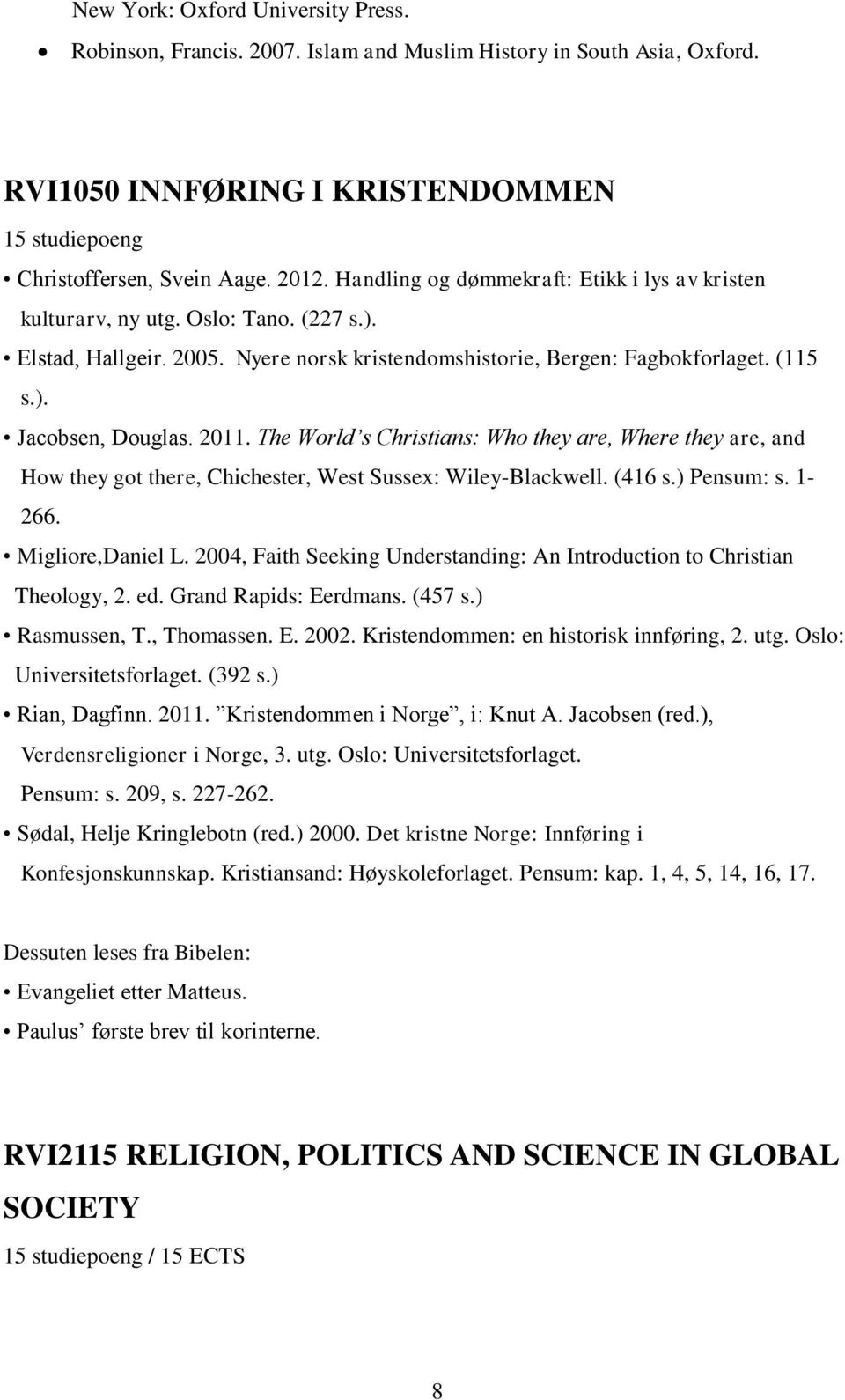 2011. The World s Christians: Who they are, Where they are, and How they got there, Chichester, West Sussex: Wiley-Blackwell. (416 s.) Pensum: s. 1-266. Migliore,Daniel L.