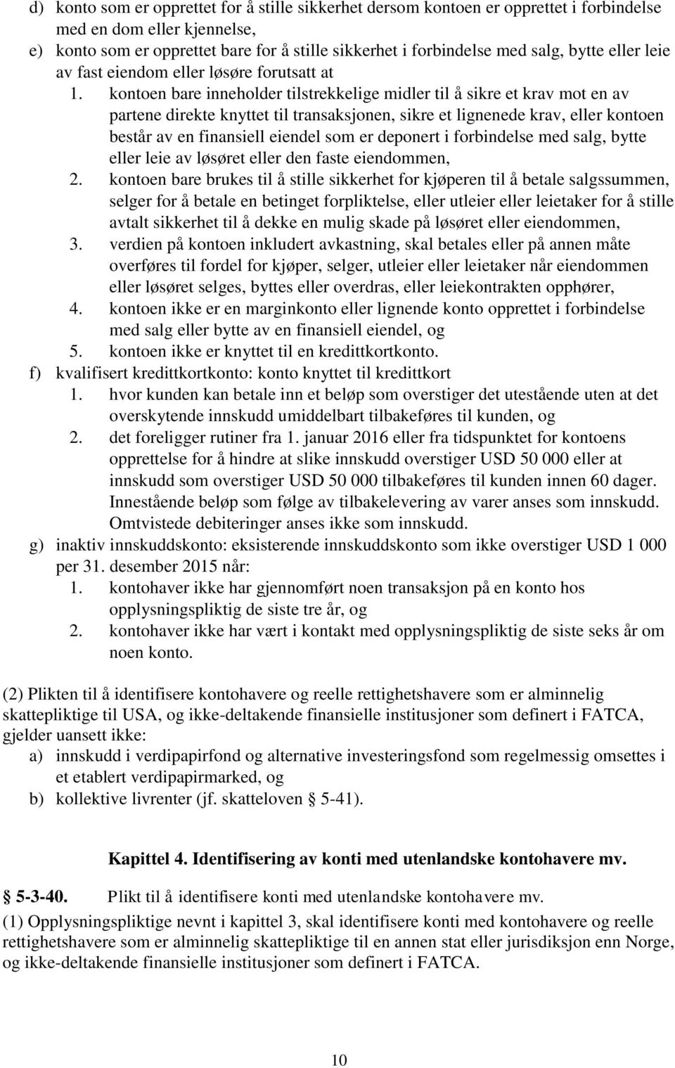 kontoen bare inneholder tilstrekkelige midler til å sikre et krav mot en av partene direkte knyttet til transaksjonen, sikre et lignenede krav, eller kontoen består av en finansiell eiendel som er