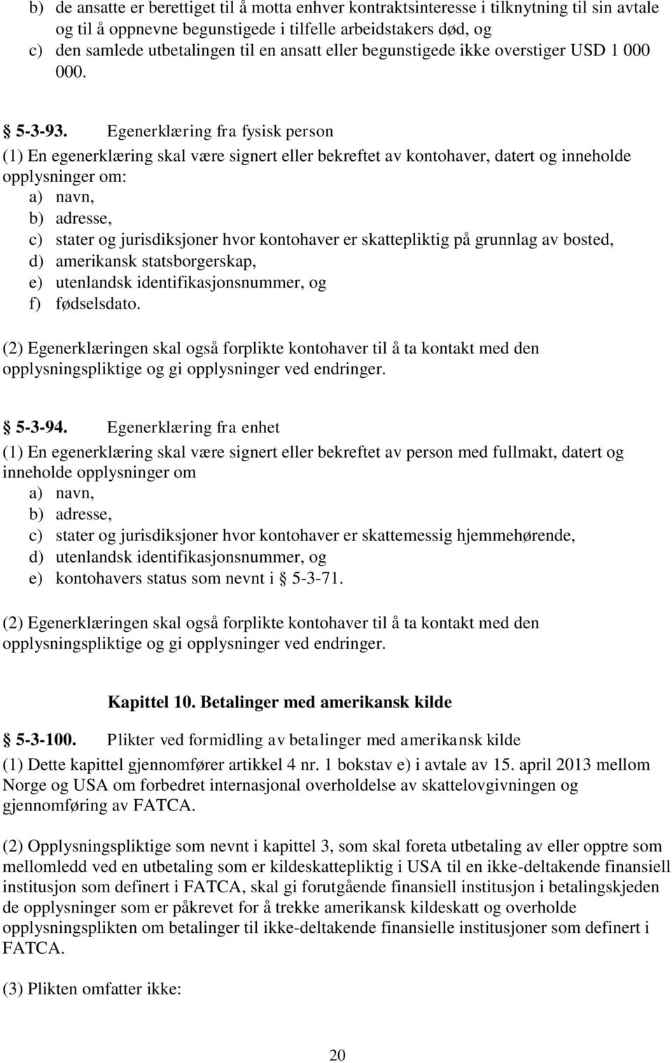 Egenerklæring fra fysisk person (1) En egenerklæring skal være signert eller bekreftet av kontohaver, datert og inneholde opplysninger om: a) navn, b) adresse, c) stater og jurisdiksjoner hvor