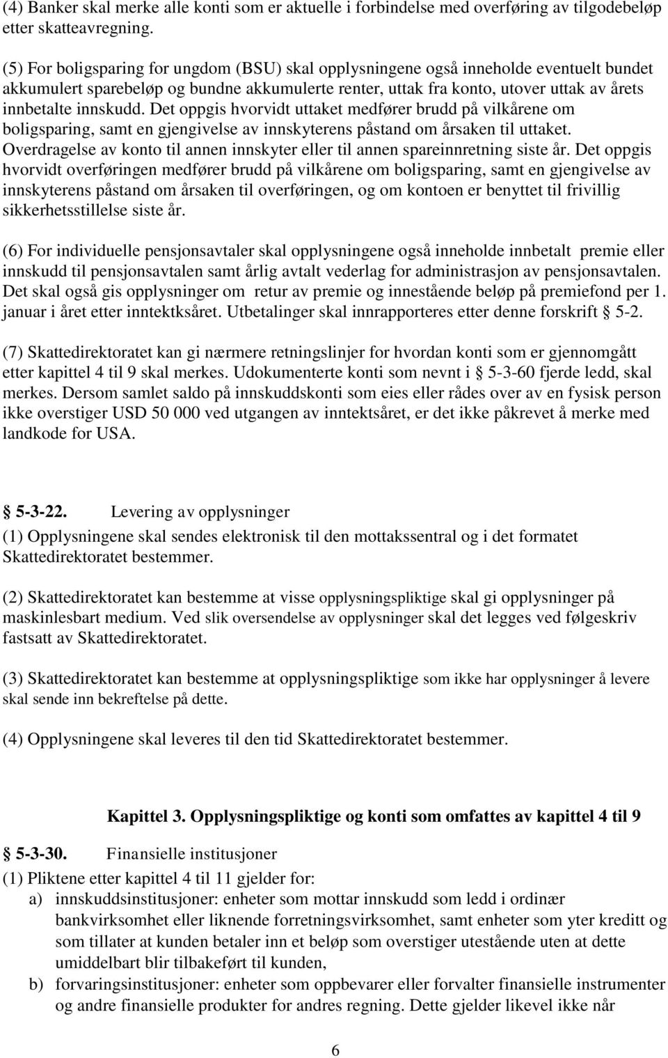 Det oppgis hvorvidt uttaket medfører brudd på vilkårene om boligsparing, samt en gjengivelse av innskyterens påstand om årsaken til uttaket.