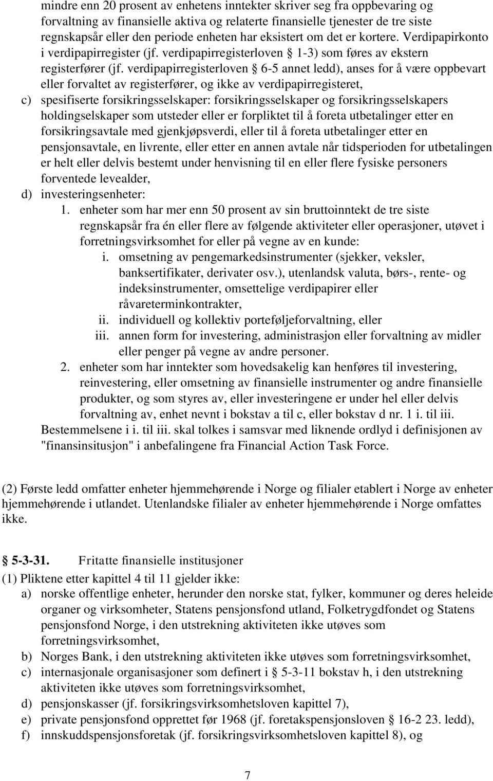 verdipapirregisterloven 6-5 annet ledd), anses for å være oppbevart eller forvaltet av registerfører, og ikke av verdipapirregisteret, c) spesifiserte forsikringsselskaper: forsikringsselskaper og