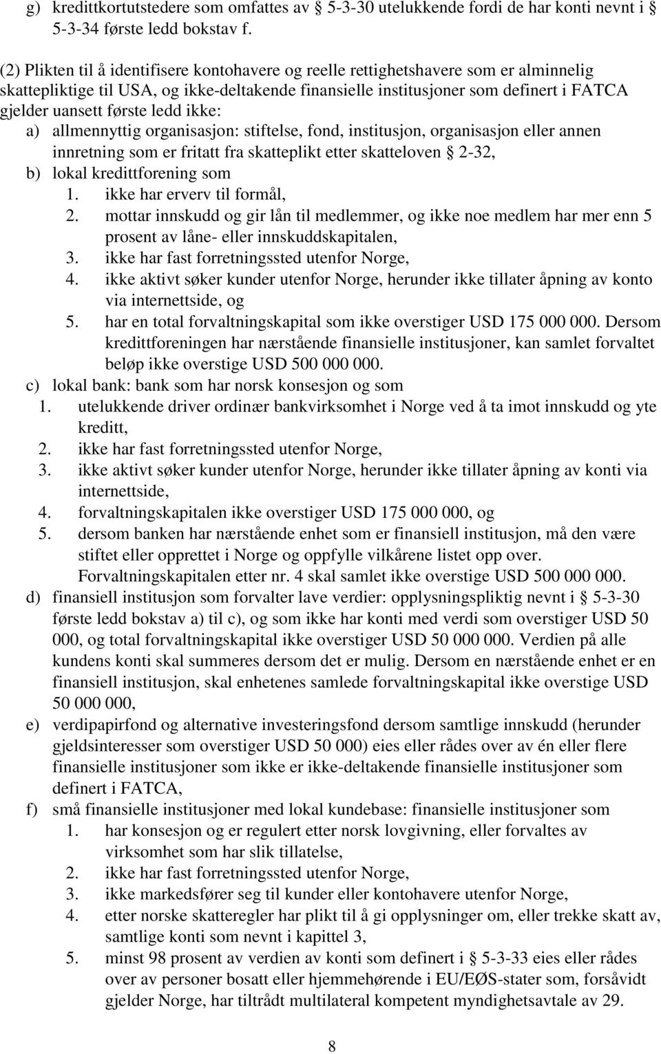 første ledd ikke: a) allmennyttig organisasjon: stiftelse, fond, institusjon, organisasjon eller annen innretning som er fritatt fra skatteplikt etter skatteloven 2-32, b) lokal kredittforening som 1.