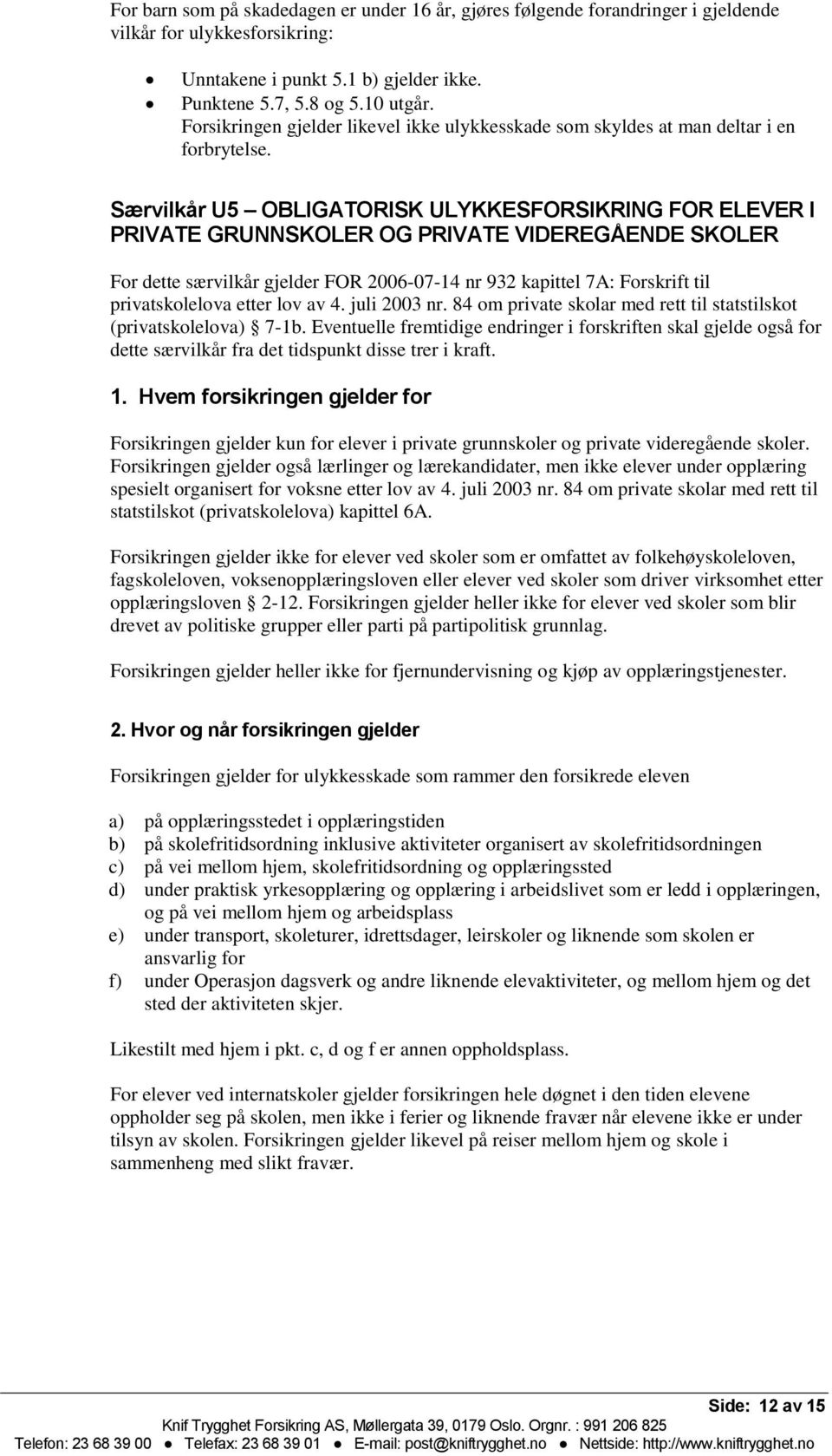 Særvilkår U5 OBLIGATORISK ULYKKESFORSIKRING FOR ELEVER I PRIVATE GRUNNSKOLER OG PRIVATE VIDEREGÅENDE SKOLER For dette særvilkår gjelder FOR 2006-07-14 nr 932 kapittel 7A: Forskrift til