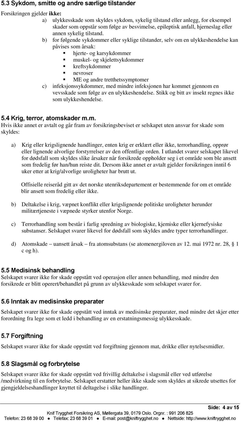 b) for følgende sykdommer eller syklige tilstander, selv om en ulykkeshendelse kan påvises som årsak: hjerte- og karsykdommer muskel- og skjelettsykdommer kreftsykdommer nevroser ME og andre