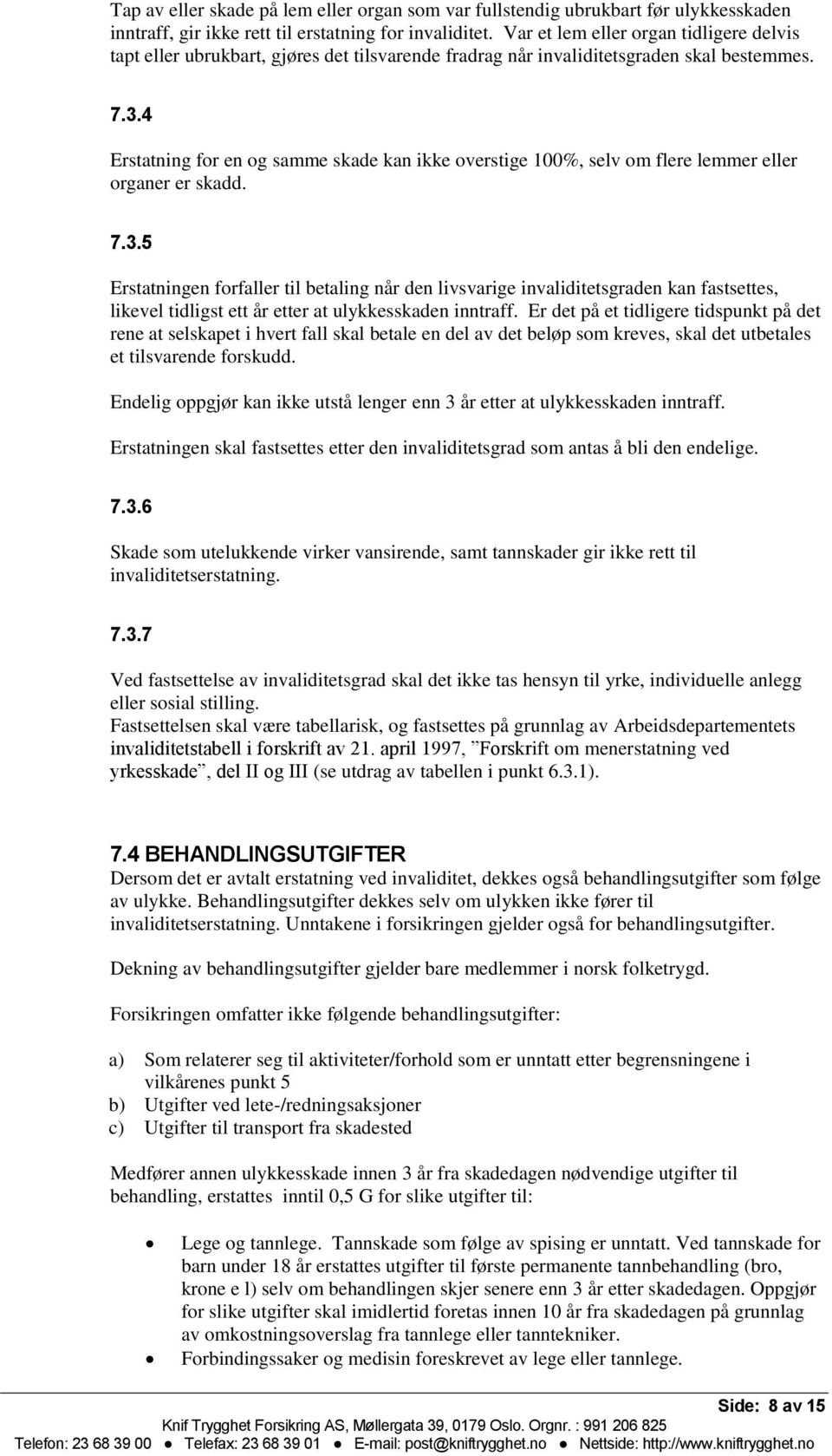 4 Erstatning for en og samme skade kan ikke overstige 100%, selv om flere lemmer eller organer er skadd. 7.3.