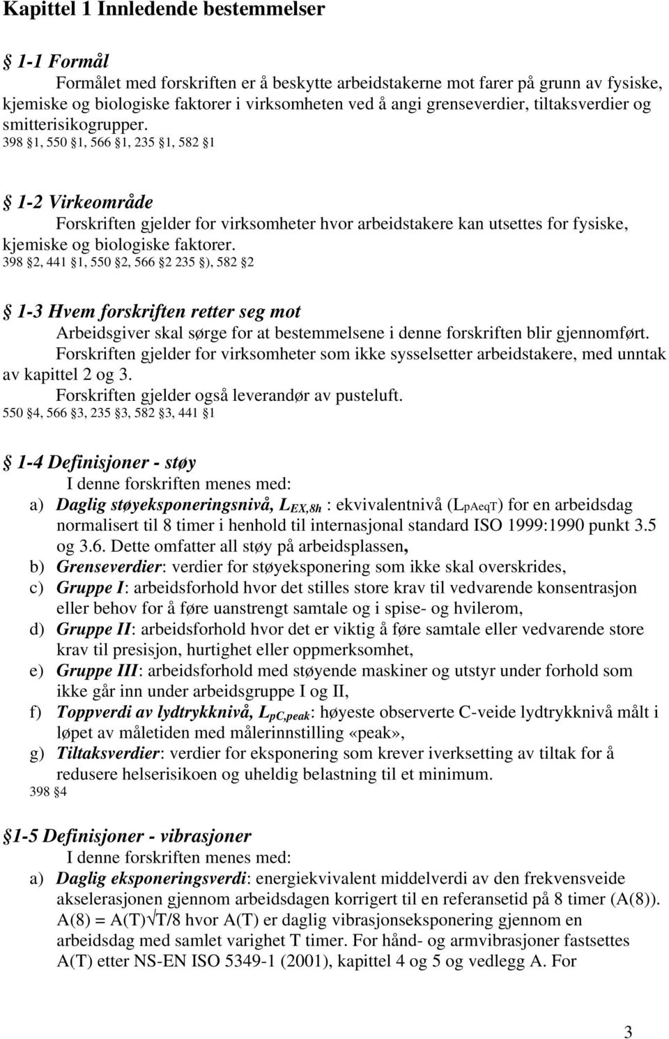 398 1, 550 1, 566 1, 235 1, 582 1 1-2 Virkeområde Forskriften gjelder for virksomheter hvor arbeidstakere kan utsettes for fysiske, kjemiske og biologiske faktorer.