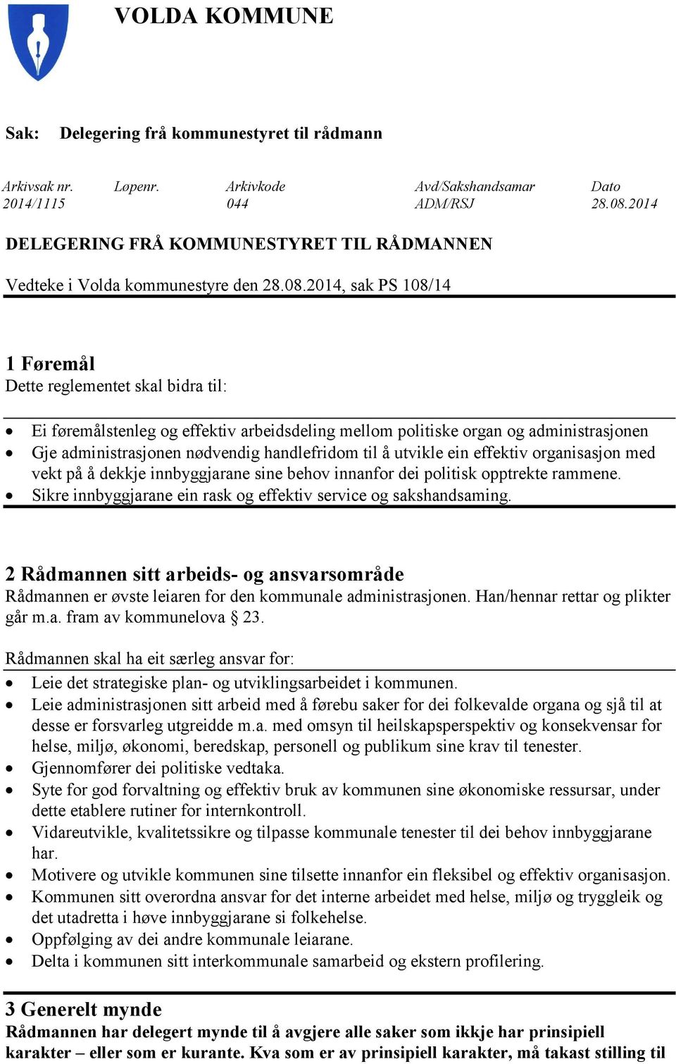 2014, sak PS 108/14 1 Føremål Dette reglementet skal bidra til: Ei føremålstenleg og effektiv arbeidsdeling mellom politiske organ og administrasjonen Gje administrasjonen nødvendig handlefridom til