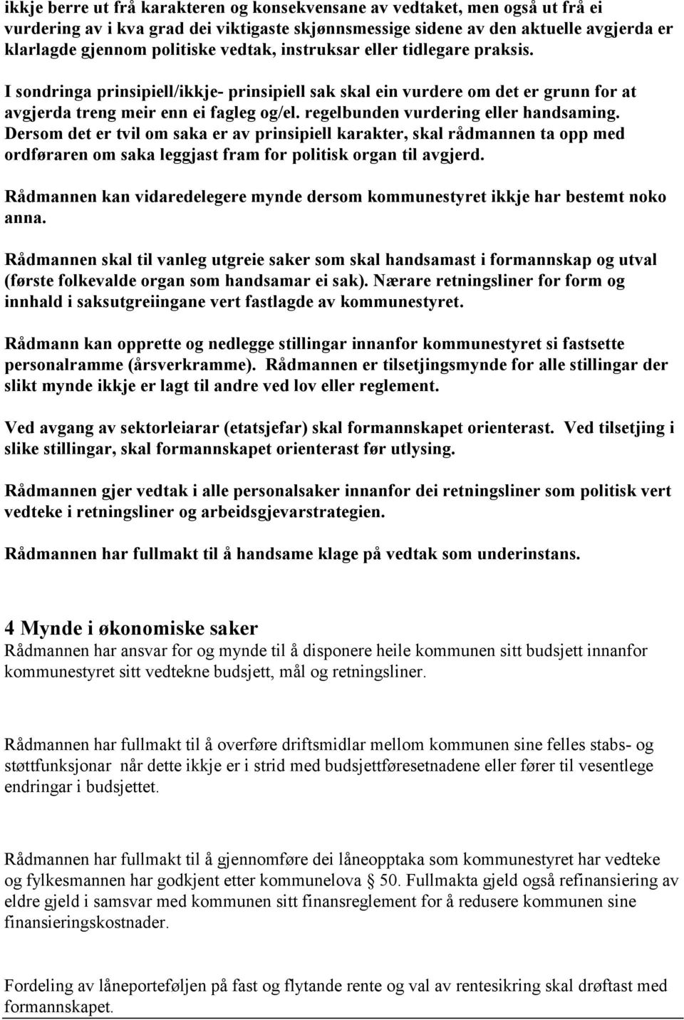 regelbunden vurdering eller handsaming. Dersom det er tvil om saka er av prinsipiell karakter, skal rådmannen ta opp med ordføraren om saka leggjast fram for politisk organ til avgjerd.