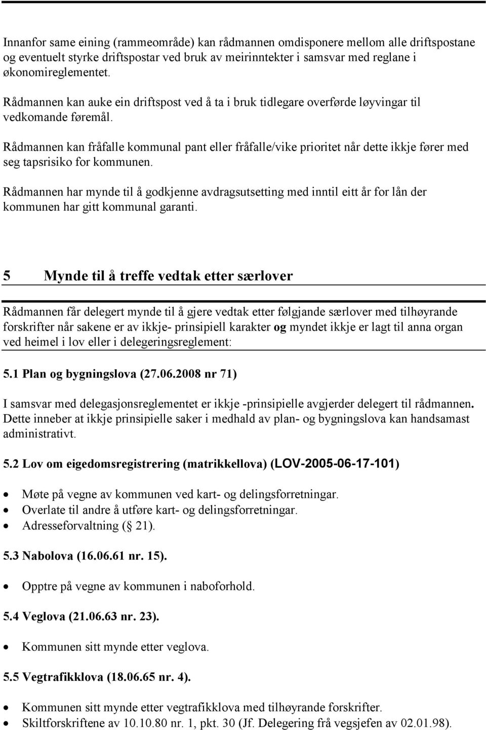 Rådmannen kan fråfalle kommunal pant eller fråfalle/vike prioritet når dette ikkje fører med seg tapsrisiko for kommunen.