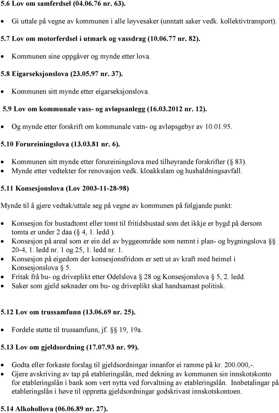 Og mynde etter forskrift om kommunale vatn- og avløpsgebyr av 10.01.95. 5.10 Forureiningslova (13.03.81 nr. 6). Kommunen sitt mynde etter forureiningslova med tilhøyrande forskrifter ( 83).