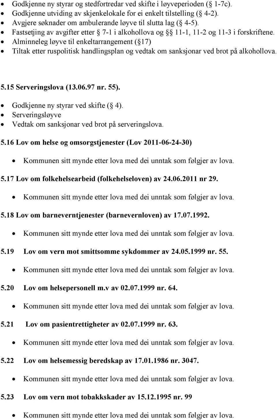 Alminneleg løyve til enkeltarrangement ( 17) Tiltak etter ruspolitisk handlingsplan og vedtak om sanksjonar ved brot på alkohollova. 5.15 Serveringslova (13.06.97 nr. 55).