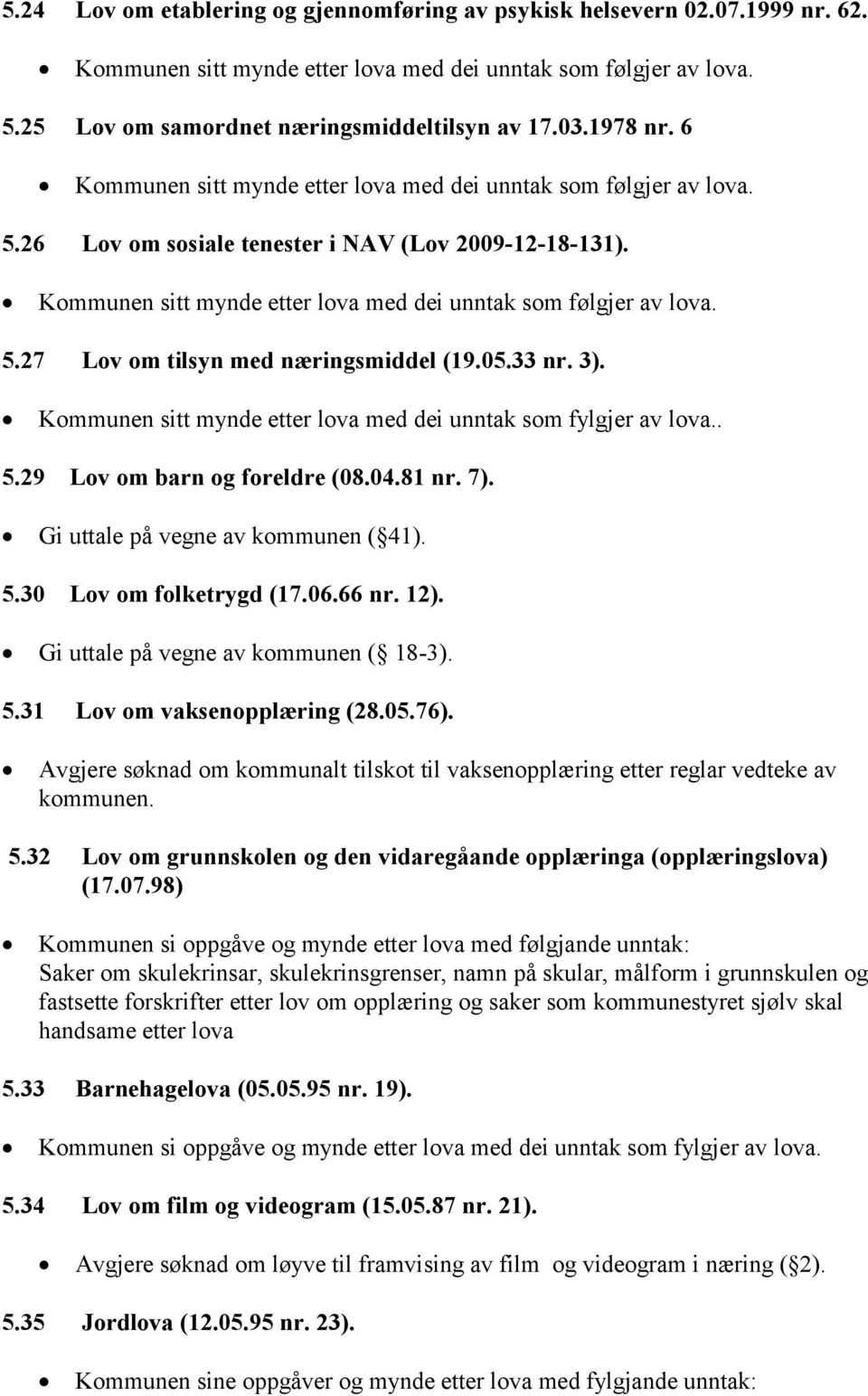 Gi uttale på vegne av kommunen ( 41). 5.30 Lov om folketrygd (17.06.66 nr. 12). Gi uttale på vegne av kommunen ( 18-3). 5.31 Lov om vaksenopplæring (28.05.76).