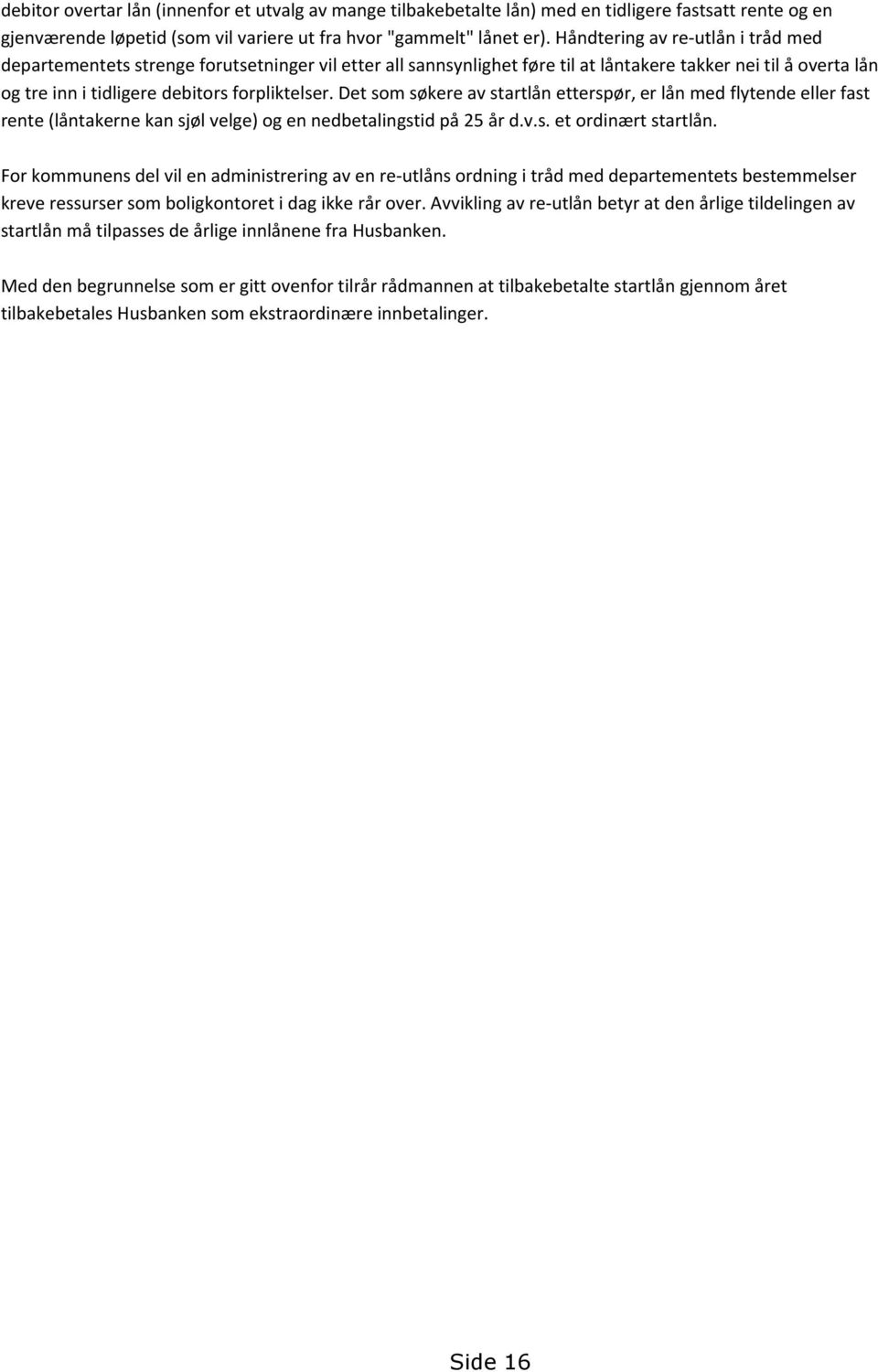 Det som søkere av startlån etterspør, er lån med flytende eller fast rente (låntakerne kan sjøl velge) og en nedbetalingstid på 25 år d.v.s. et ordinært startlån.