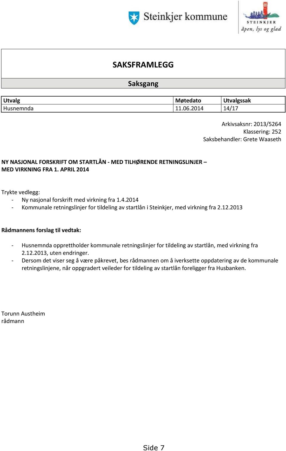 APRIL 2014 Trykte vedlegg: - Ny nasjonal forskrift med virkning fra 1.4.2014 - Kommunale retningslinjer for tildeling av startlån i Steinkjer, med virkning fra 2.12.