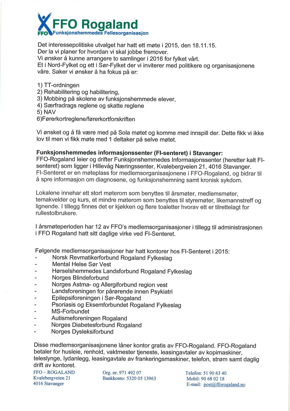 Saker vi ønsker å ha fokus på er: 1) TT-ordningen 2) Rehabilitering og habilitering, 3) Mobbíng på skolene av funksjonshemmede elever 4) Særfradrags reglene og skatte reglene 5) NAV 6)Fø rerko