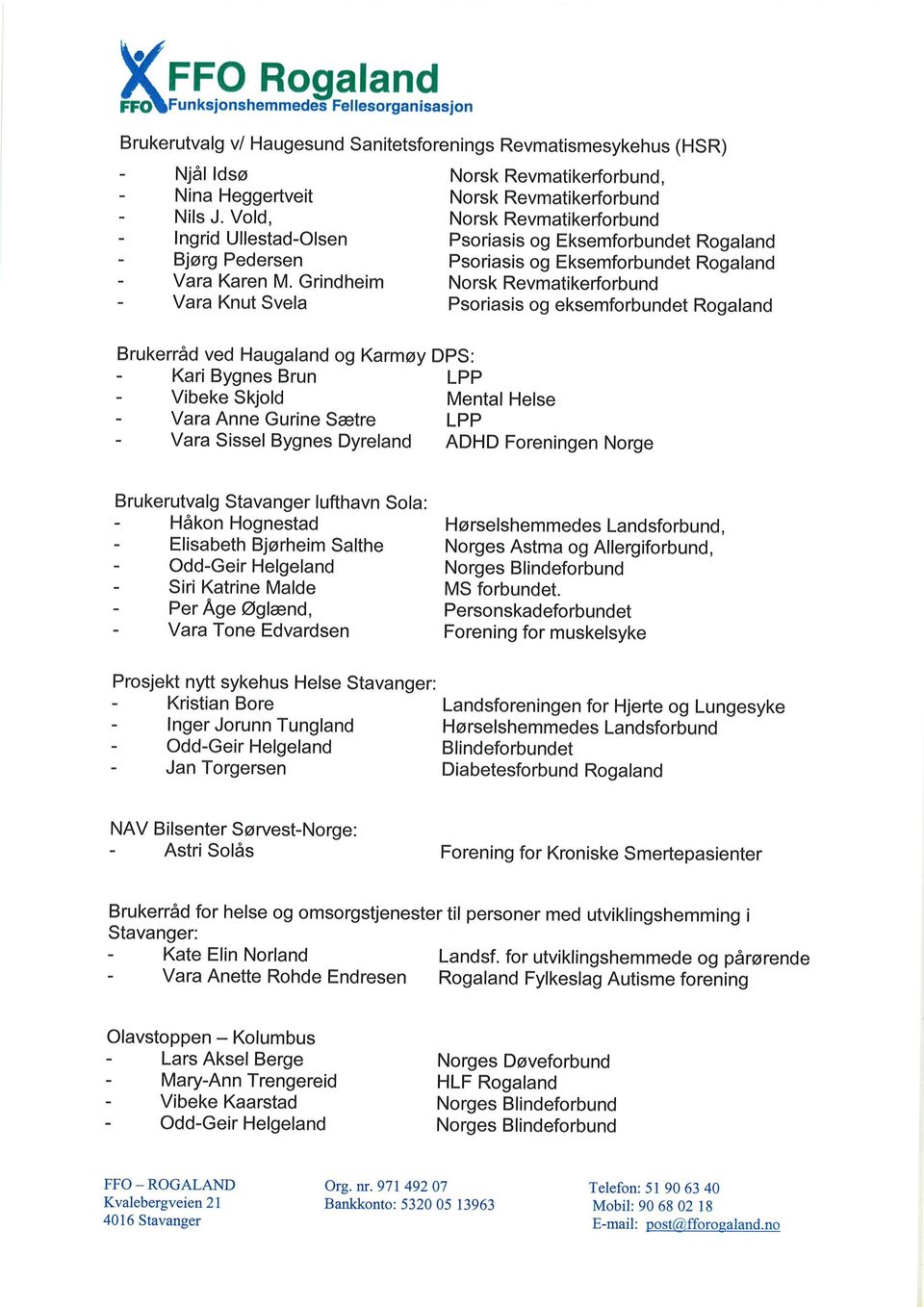 Grindheim Norsk Revmatikerforbund - Vara Knut Svela Psoriasis og eksemforbundet Rogaland Brukerråd ved Haugaland og Karmøy DPS: - Kari Bygnes Brun LPP - Vibeke Skjold Mental Helse - Vara Anne Gurine