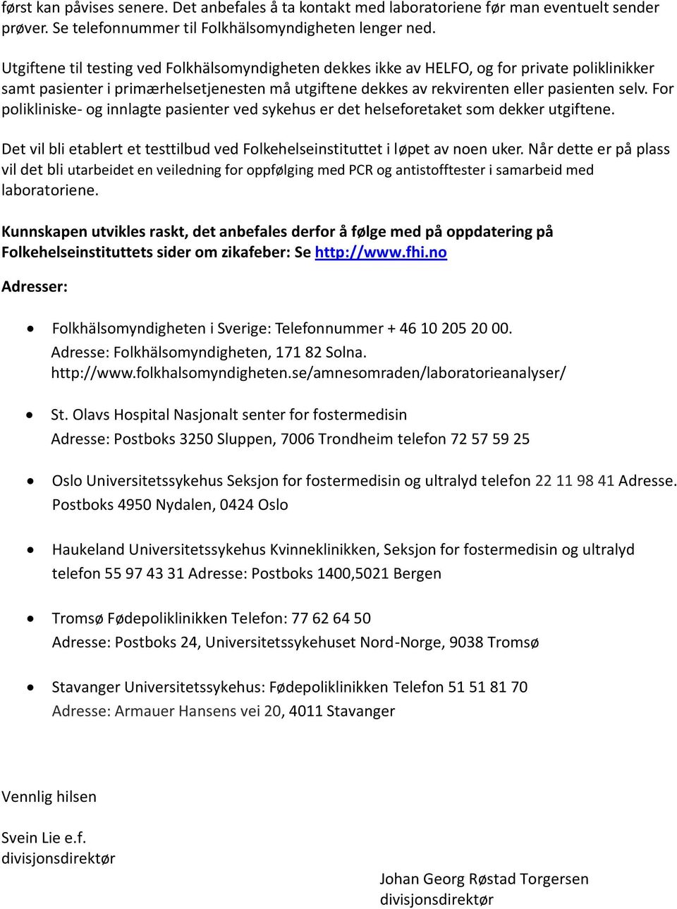 For polikliniske- og innlagte pasienter ved sykehus er det helseforetaket som dekker utgiftene. Det vil bli etablert et testtilbud ved Folkehelseinstituttet i løpet av noen uker.