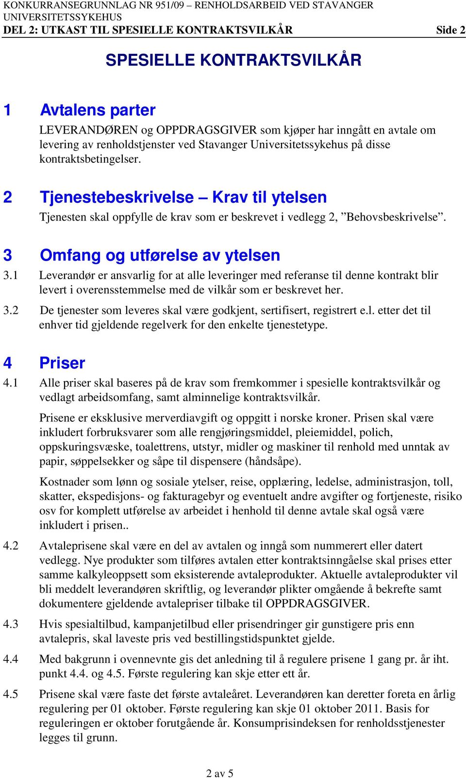 3 Omfang og utførelse av ytelsen 3.1 Leverandør er ansvarlig for at alle leveringer med referanse til denne kontrakt blir levert i overensstemmelse med de vilkår som er beskrevet her. 3.2 De tjenester som leveres skal være godkjent, sertifisert, registrert e.