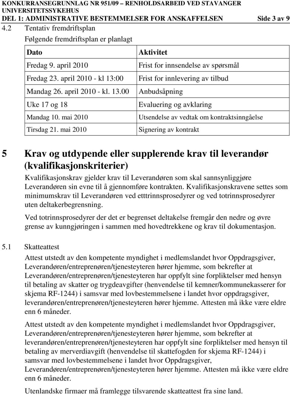 mai 2010 Aktivitet Frist for innsendelse av spørsmål Frist for innlevering av tilbud Anbudsåpning Evaluering og avklaring Utsendelse av vedtak om kontraktsinngåelse Signering av kontrakt 5 Krav og