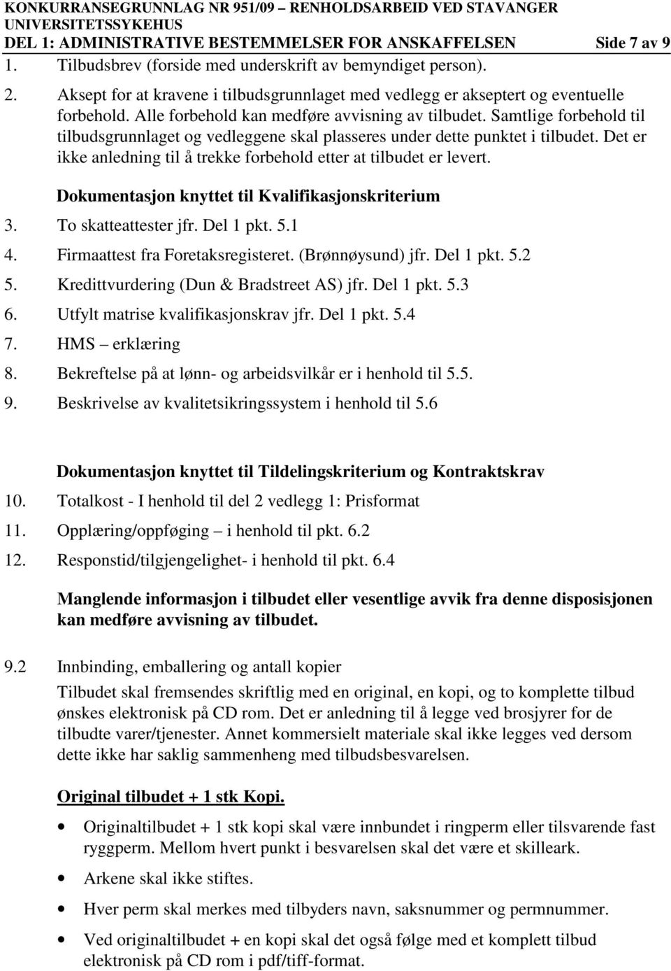 Samtlige forbehold til tilbudsgrunnlaget og vedleggene skal plasseres under dette punktet i tilbudet. Det er ikke anledning til å trekke forbehold etter at tilbudet er levert.