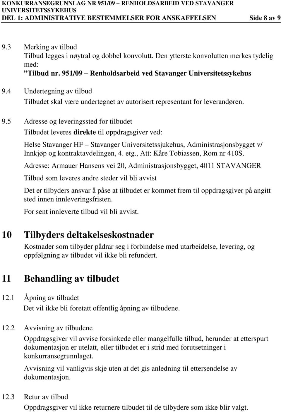 4 Undertegning av tilbud Tilbudet skal være undertegnet av autorisert representant for leverandøren. 9.