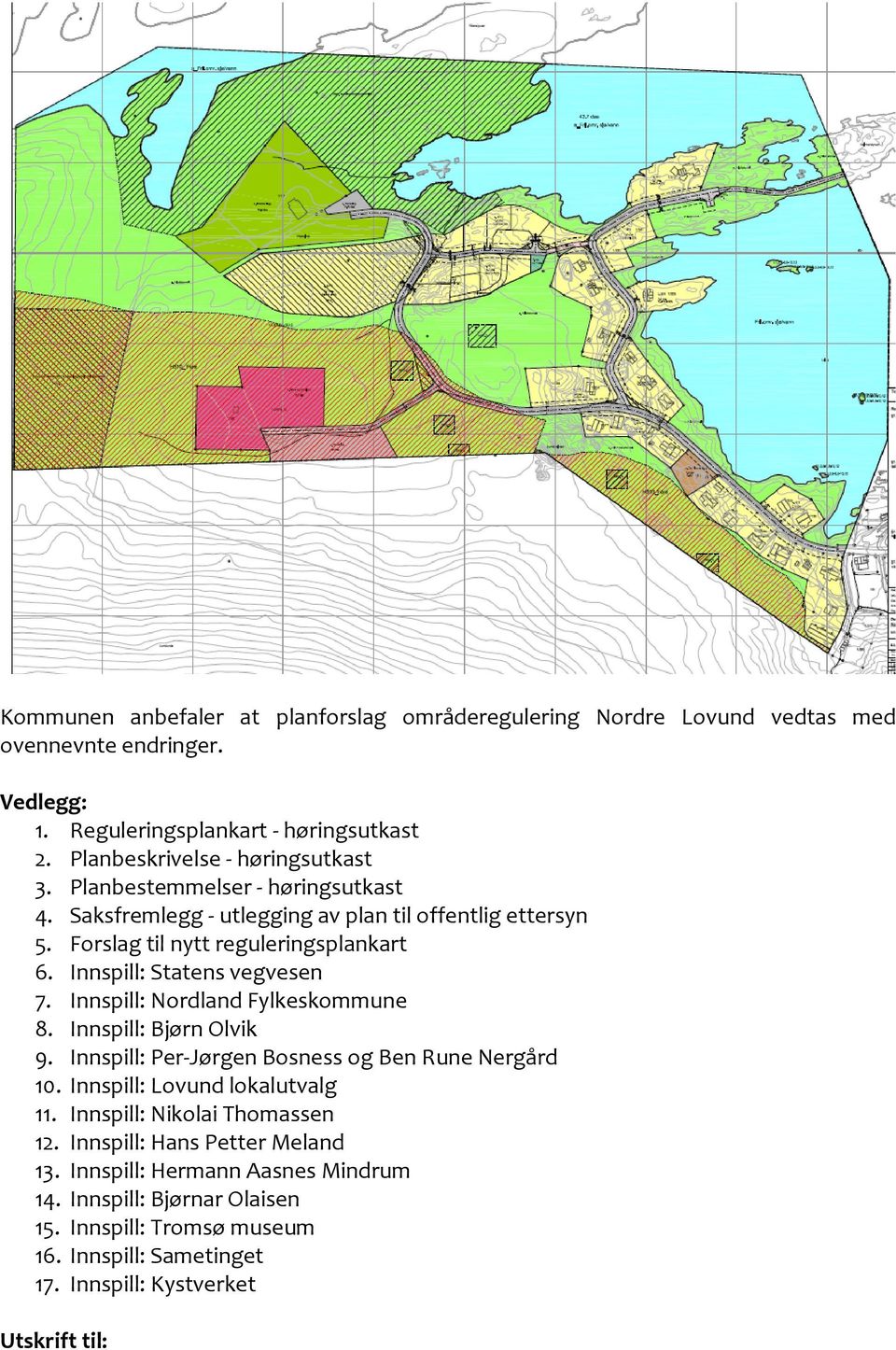 Innspill: Statens vegvesen 7. Innspill: Nordland Fylkeskommune 8. Innspill: Bjørn Olvik 9. Innspill: Per-Jørgen Bosness og Ben Rune Nergård 10. Innspill: Lovund lokalutvalg 11.