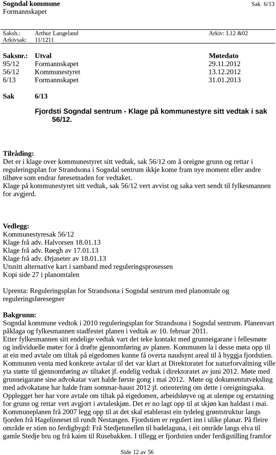 Tilråding: Det er i klage over kommunestyret sitt vedtak, sak 56/12 om å oreigne grunn og rettar i reguleringsplan for Strandsona i Sogndal sentrum ikkje kome fram nye moment eller andre tilhøve som