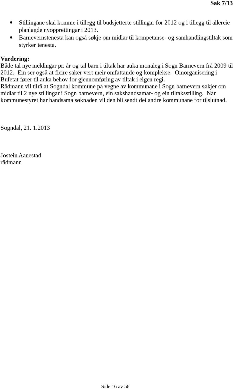 år og tal barn i tiltak har auka monaleg i Sogn Barnevern frå 2009 til 2012. Ein ser også at fleire saker vert meir omfattande og komplekse.