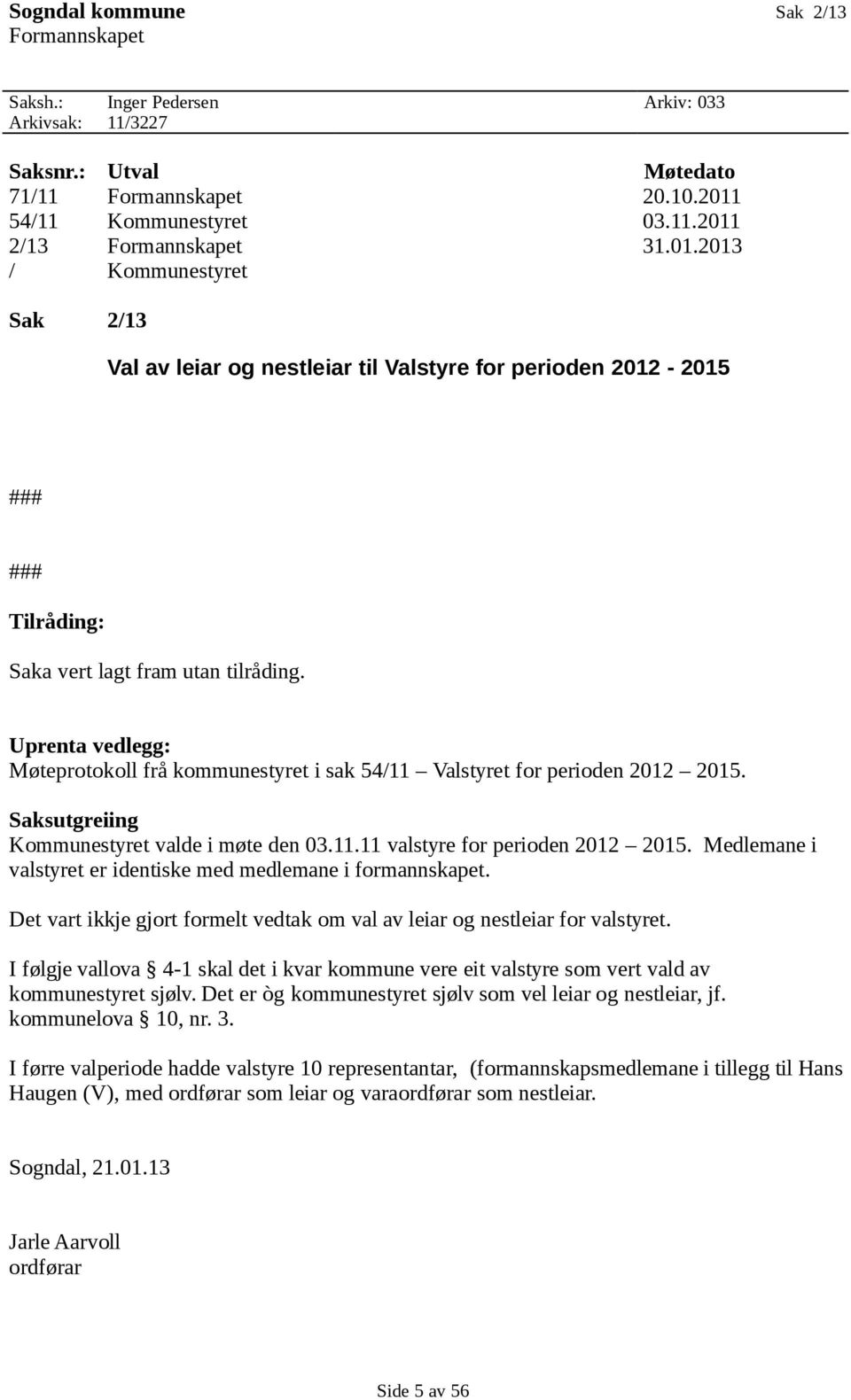 Uprenta vedlegg: Møteprotokoll frå kommunestyret i sak 54/11 Valstyret for perioden 2012 2015. Saksutgreiing Kommunestyret valde i møte den 03.11.11 valstyre for perioden 2012 2015.