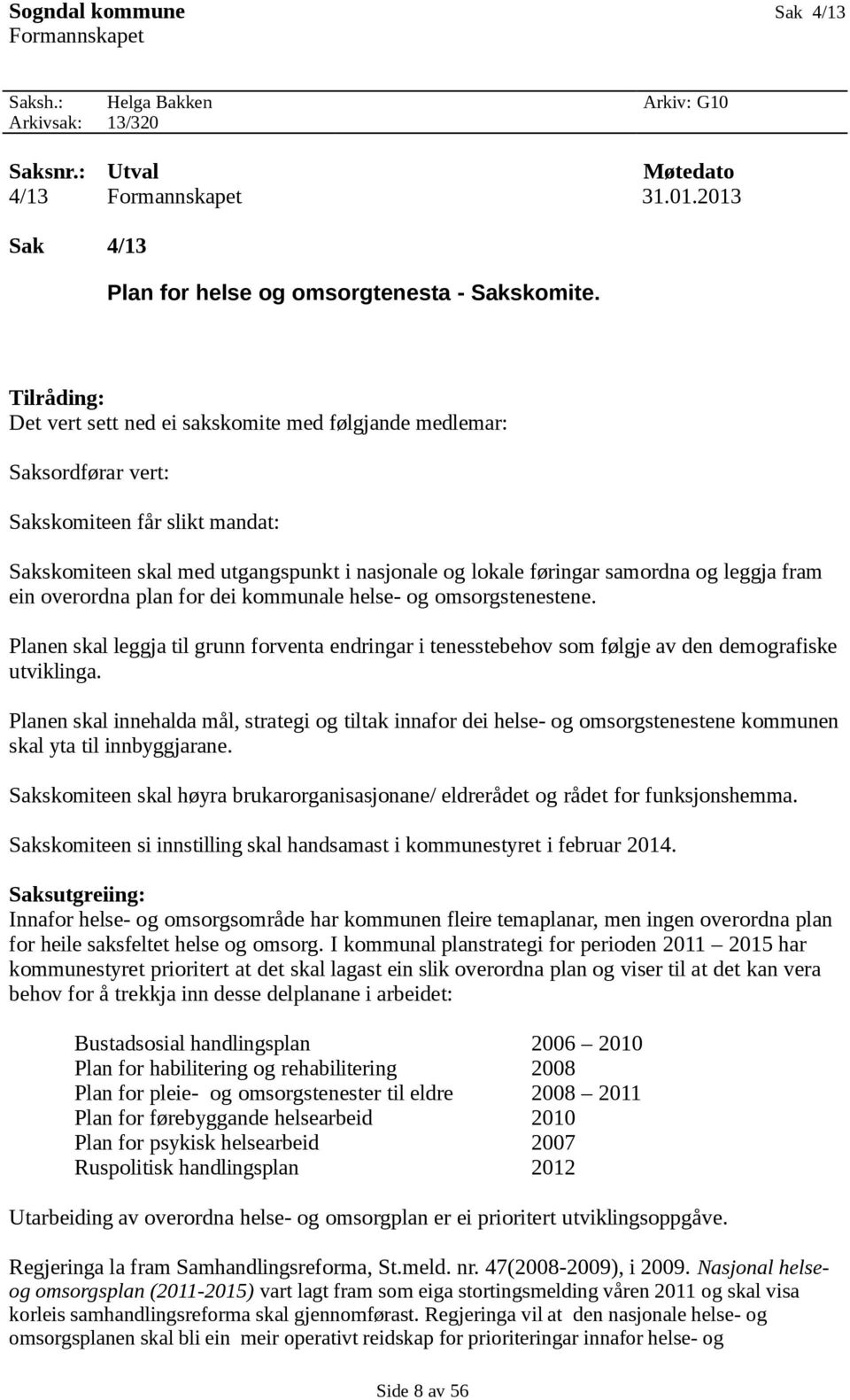 leggja fram ein overordna plan for dei kommunale helse- og omsorgstenestene. Planen skal leggja til grunn forventa endringar i tenesstebehov som følgje av den demografiske utviklinga.