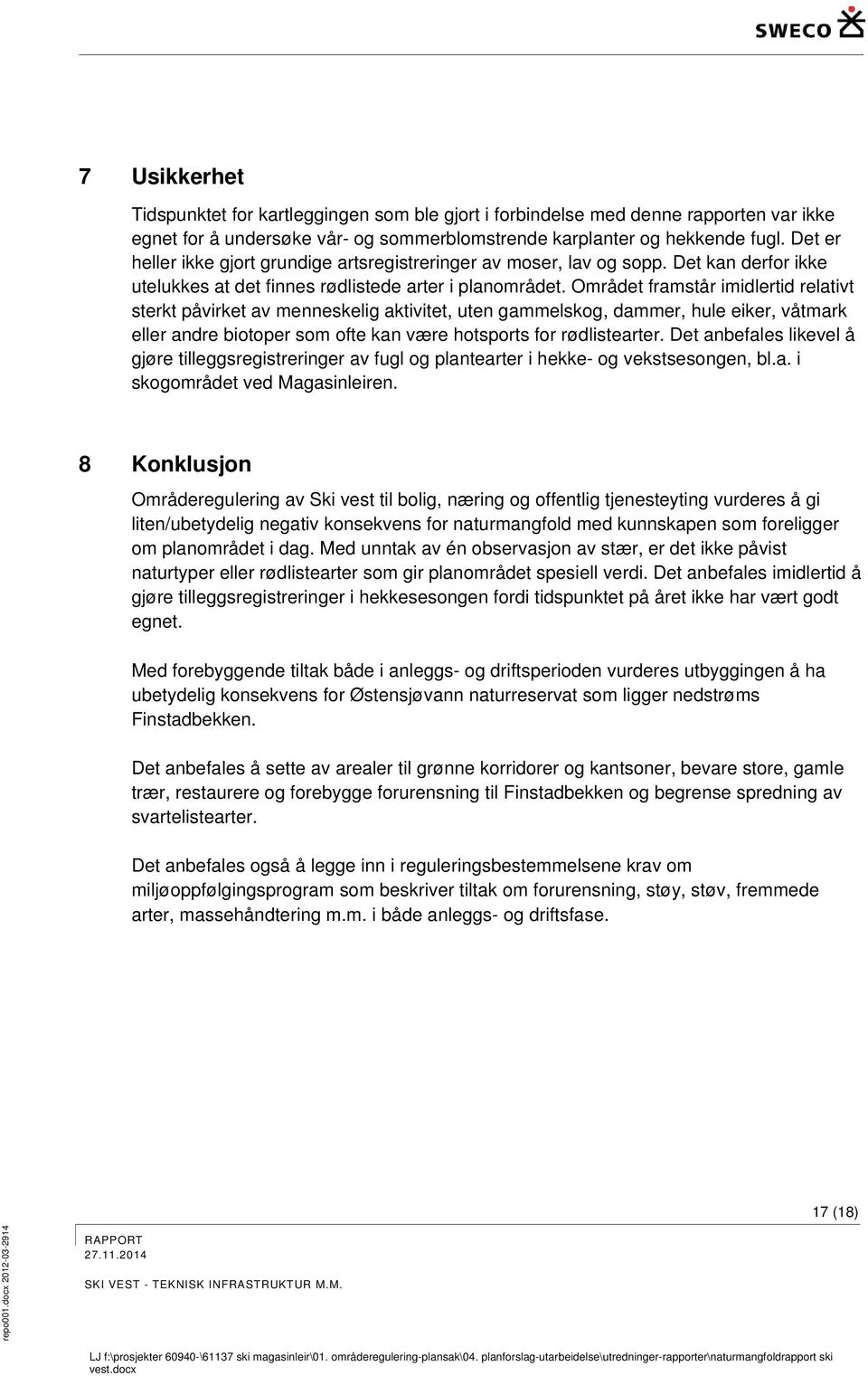 Området framstår imidlertid relativt sterkt påvirket av menneskelig aktivitet, uten gammelskog, dammer, hule eiker, våtmark eller andre biotoper som ofte kan være hotsports for rødlistearter.