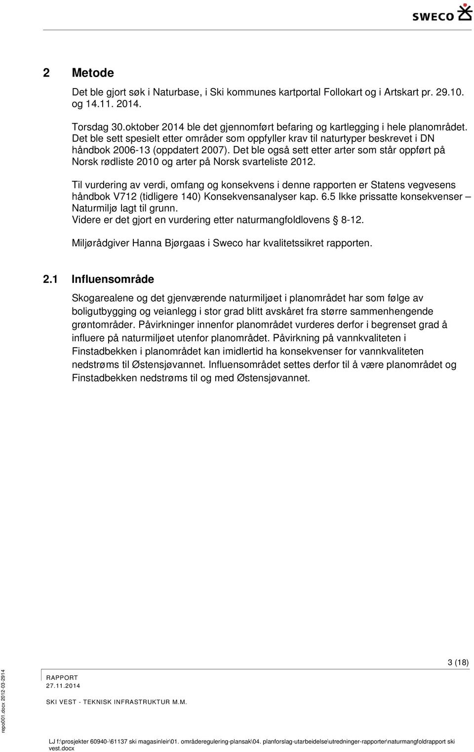 Det ble også sett etter arter som står oppført på Norsk rødliste 2010 og arter på Norsk svarteliste 2012.