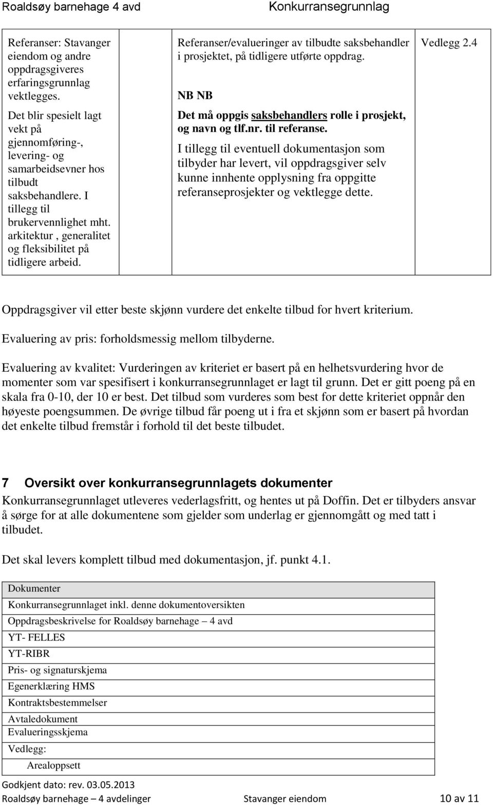 arkitektur, generalitet og fleksibilitet på tidligere arbeid. Referanser/evalueringer av tilbudte saksbehandler i prosjektet, på tidligere utførte oppdrag.