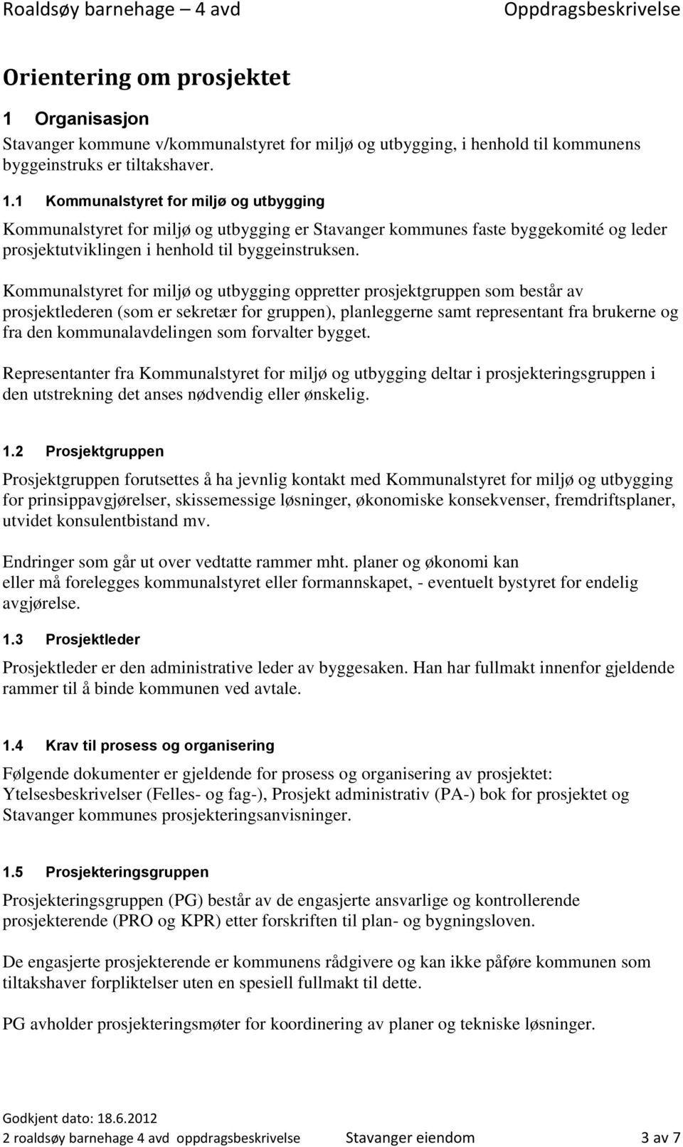 Kommunalstyret for miljø og utbygging oppretter prosjektgruppen som består av prosjektlederen (som er sekretær for gruppen), planleggerne samt representant fra brukerne og fra den kommunalavdelingen