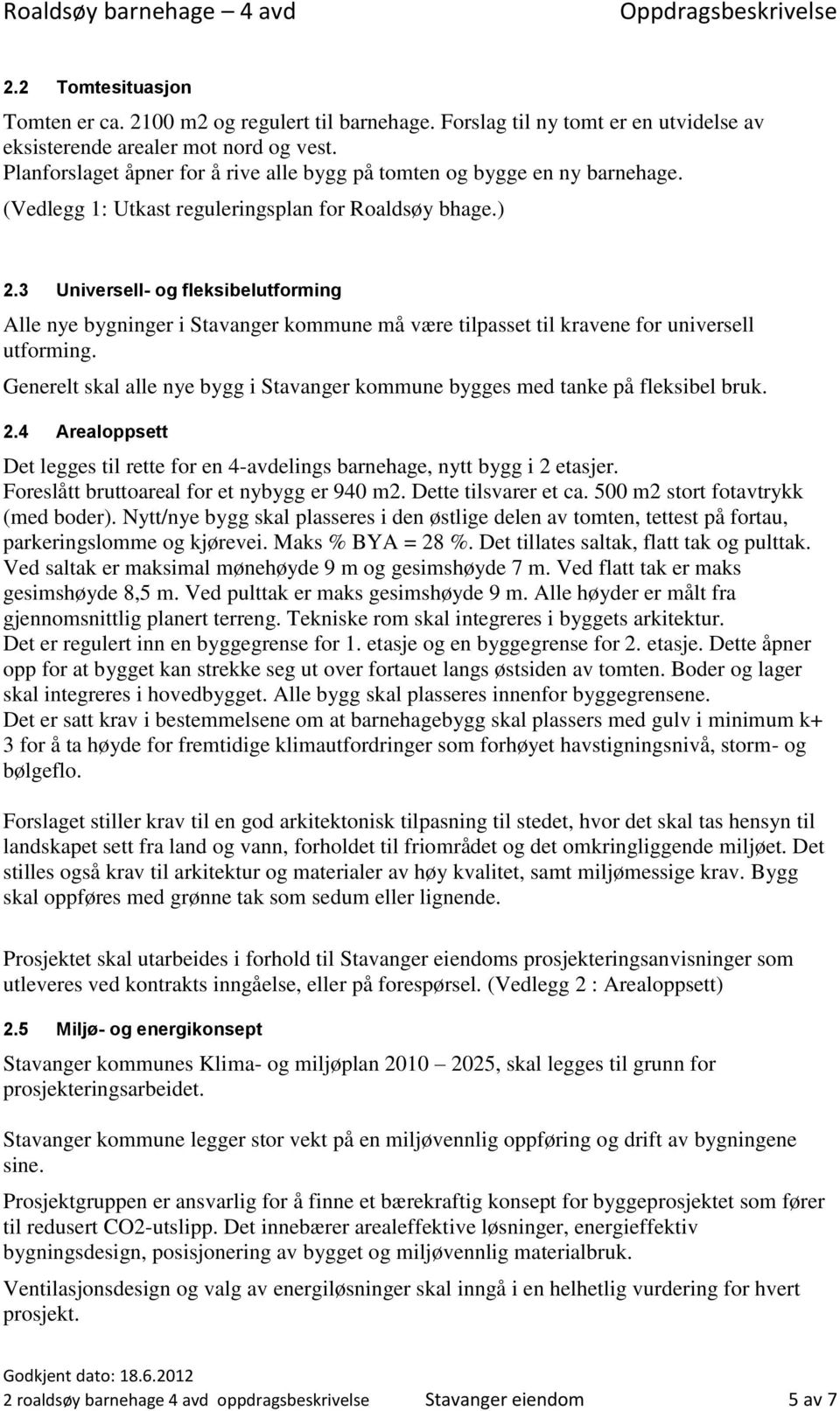 3 Universell- og fleksibelutforming Alle nye bygninger i Stavanger kommune må være tilpasset til kravene for universell utforming.